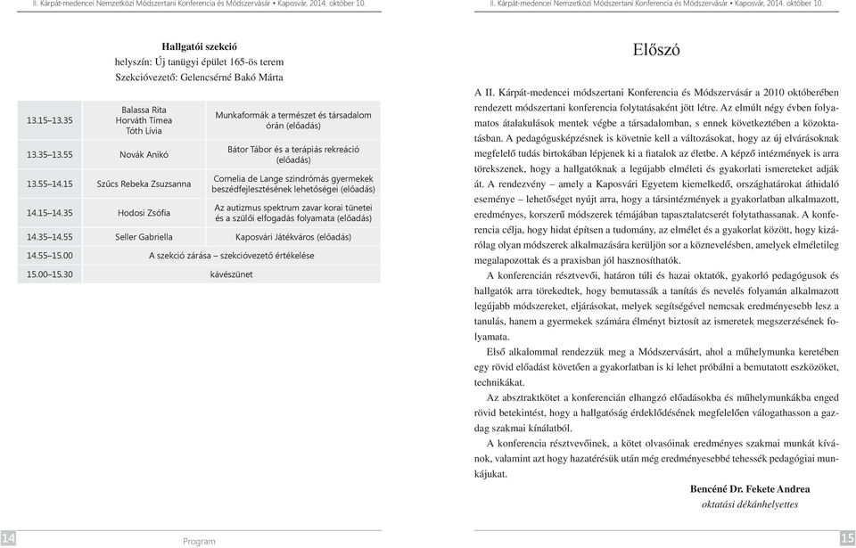 35 Hodosi Zsófia Munkaformák a természet és társadalom órán (előadás) Bátor Tábor és a terápiás rekreáció (előadás) Cornelia de Lange szindrómás gyermekek beszédfejlesztésének lehetőségei (előadás)
