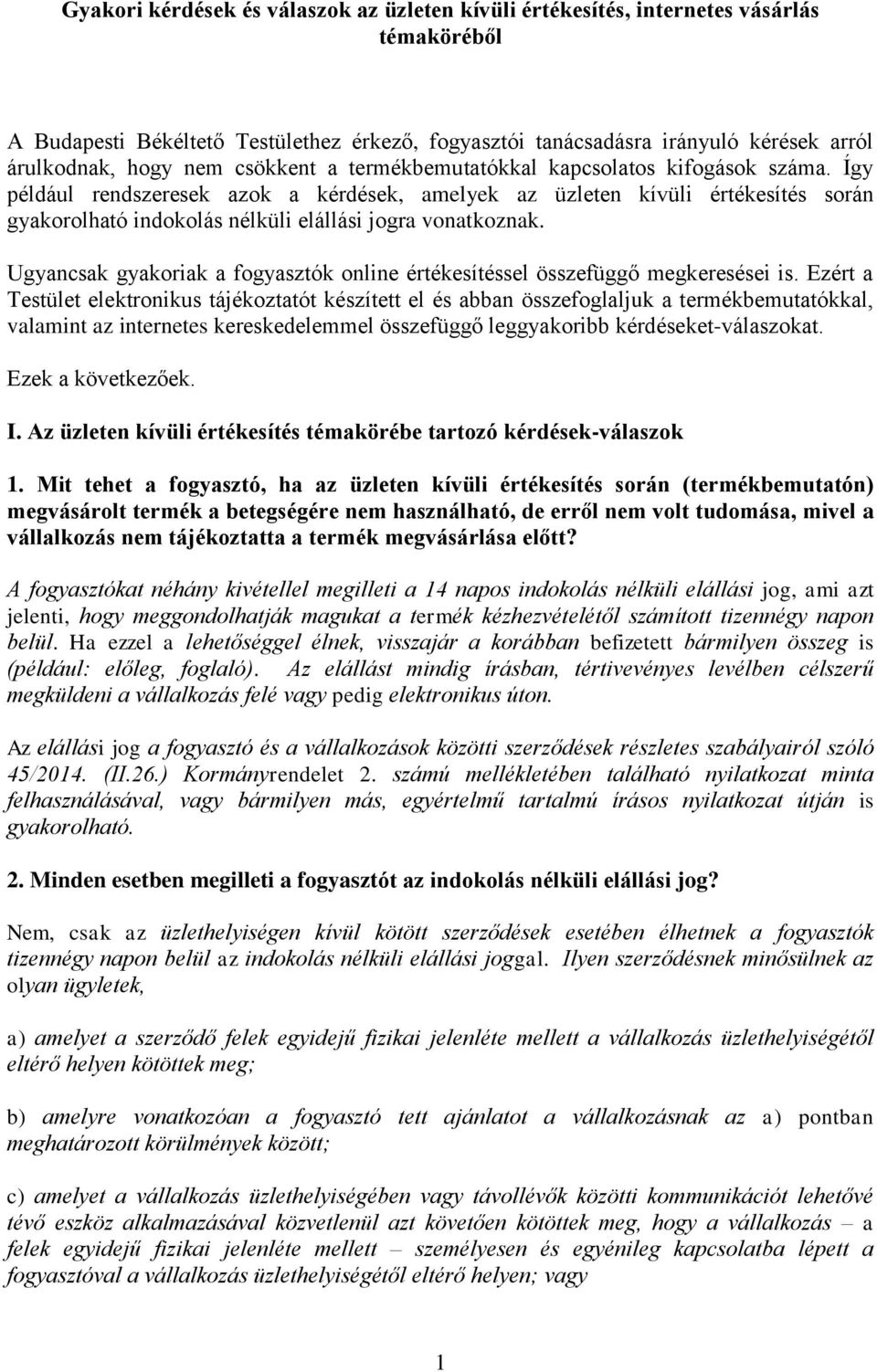 Így például rendszeresek azok a kérdések, amelyek az üzleten kívüli értékesítés során gyakorolható indokolás nélküli elállási jogra vonatkoznak.