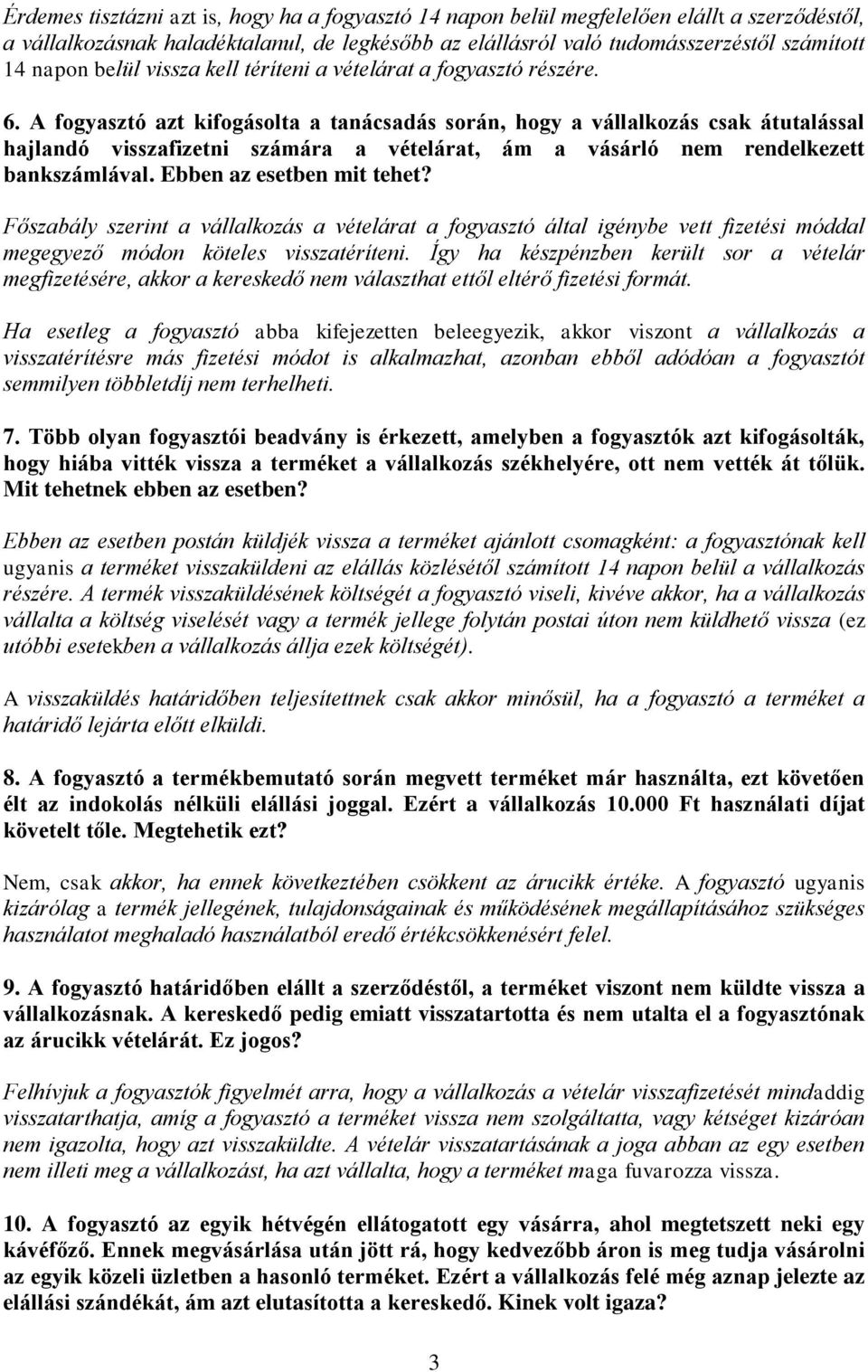 A fogyasztó azt kifogásolta a tanácsadás során, hogy a vállalkozás csak átutalással hajlandó visszafizetni számára a vételárat, ám a vásárló nem rendelkezett bankszámlával. Ebben az esetben mit tehet?