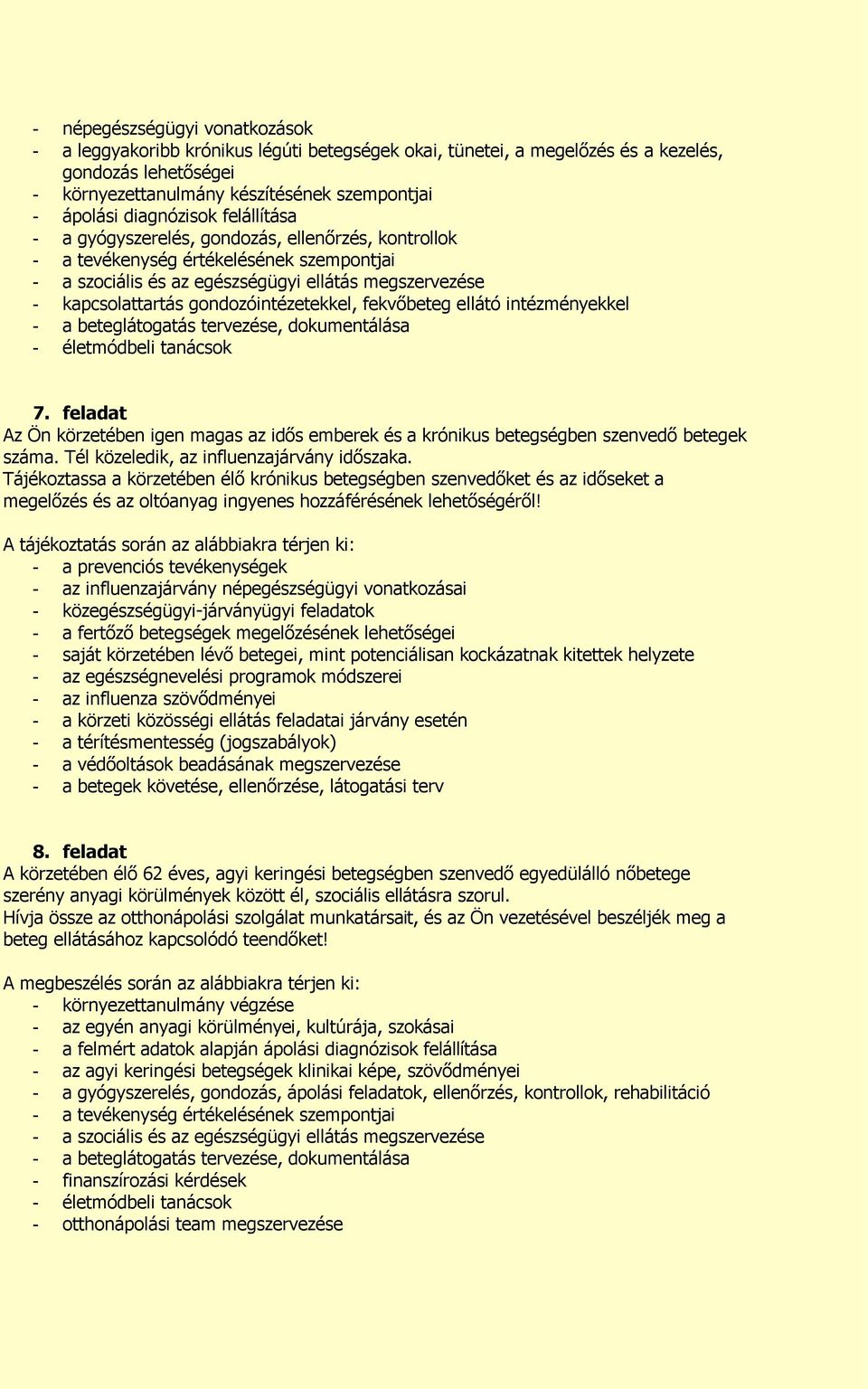 beteglátogatás tervezése, dokumentálása 7. feladat Az Ön körzetében igen magas az idős emberek és a krónikus betegségben szenvedő betegek száma. Tél közeledik, az influenzajárvány időszaka.