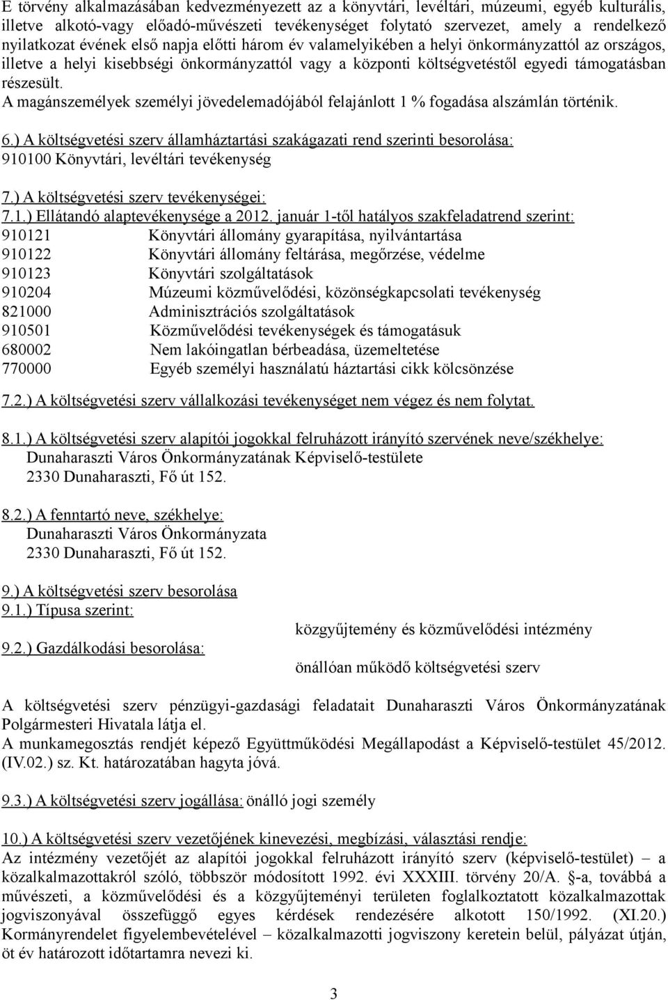 A magánszemélyek személyi jövedelemadójából felajánlott 1 % fogadása alszámlán történik. 6.