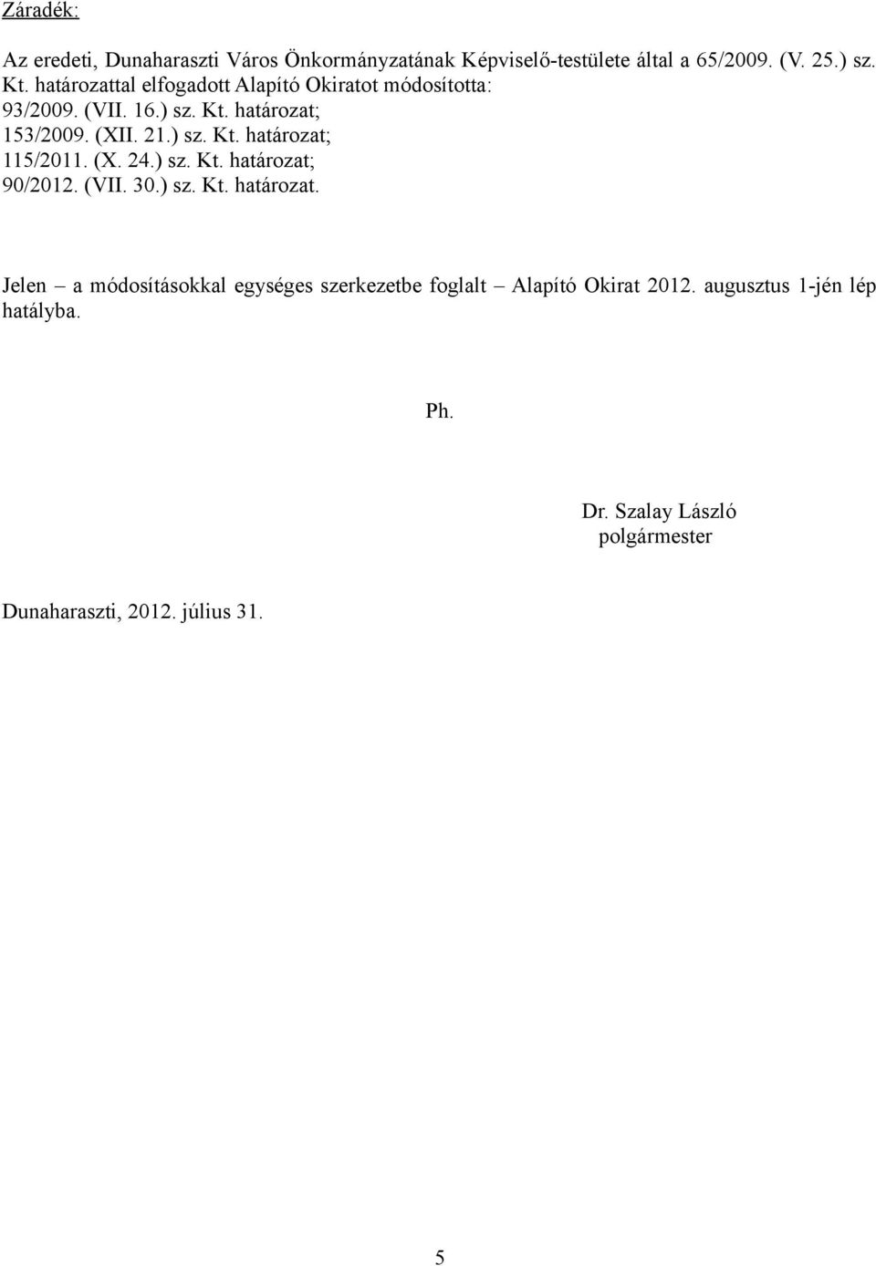 (X. 24.) sz. Kt. határozat; 90/2012. (VII. 30.) sz. Kt. határozat. Jelen a módosításokkal egységes szerkezetbe foglalt Alapító Okirat 2012.