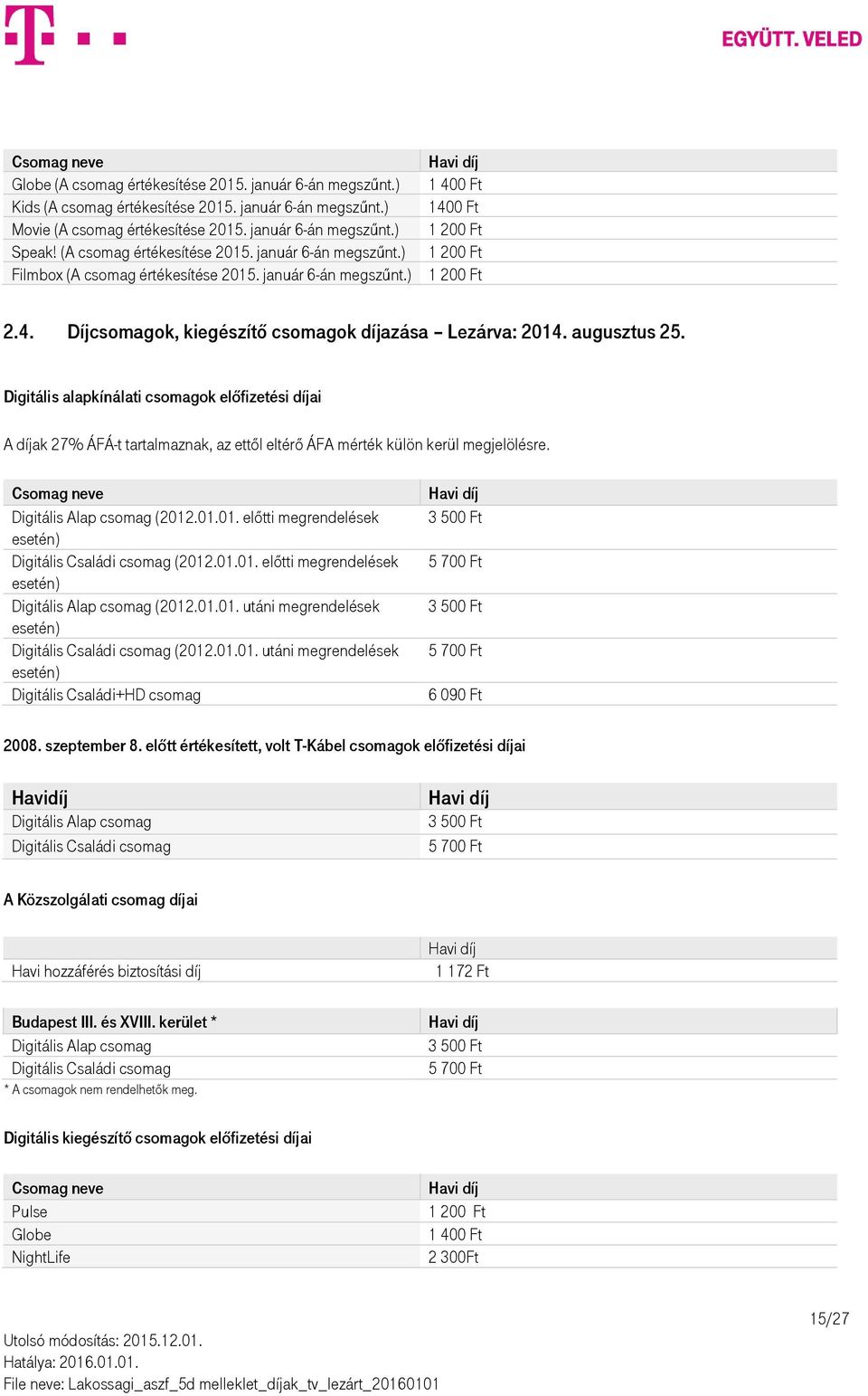 augusztus 25. Digitális alapkínálati csomagok előfizetési díjai A díjak 27% ÁFÁ-t tartalmaznak, az ettől eltérő ÁFA mérték külön kerül megjelölésre. Digitális (2012
