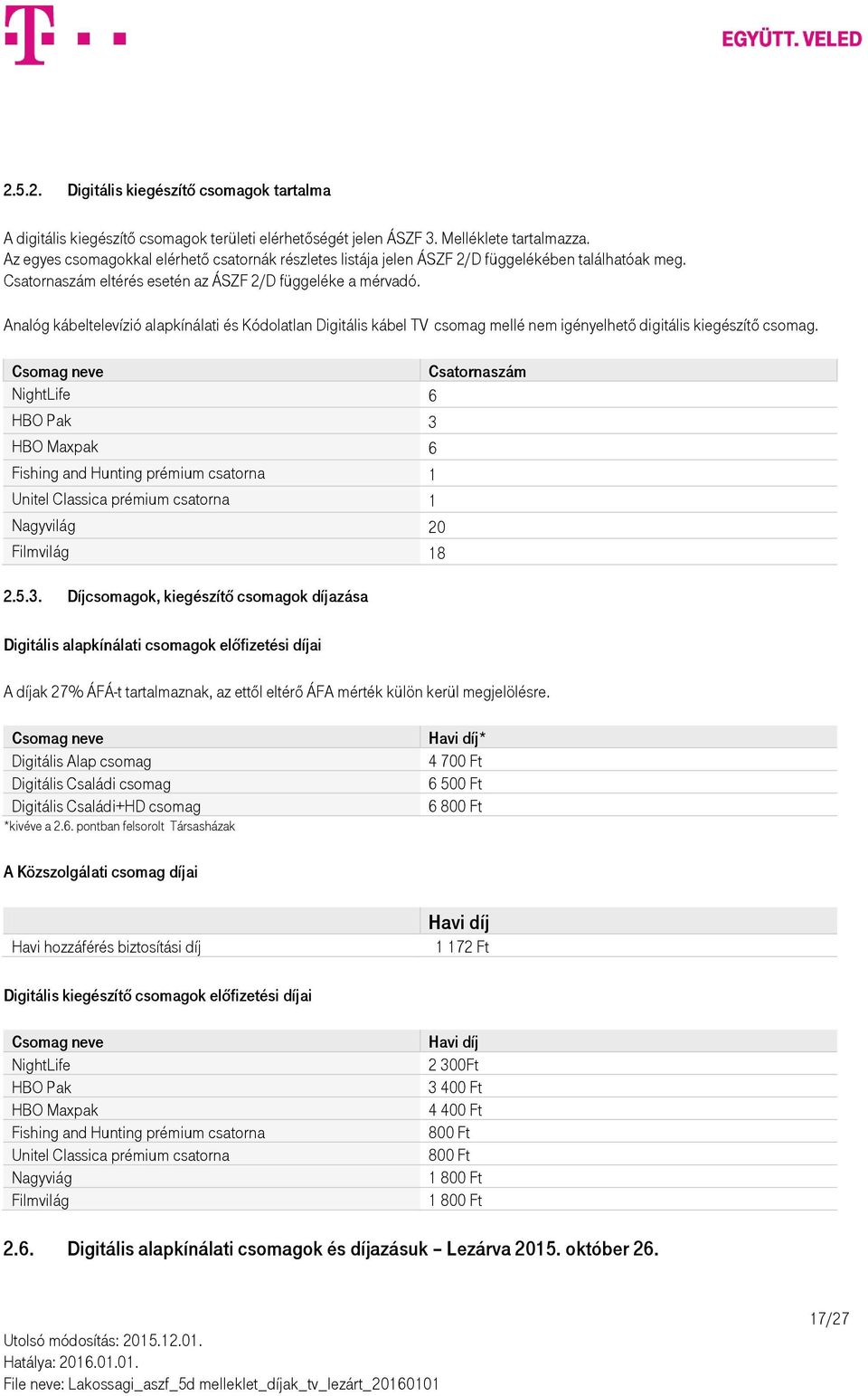 Analóg kábeltelevízió alapkínálati és Kódolatlan Digitális kábel TV csomag mellé nem igényelhető digitális kiegészítő csomag.