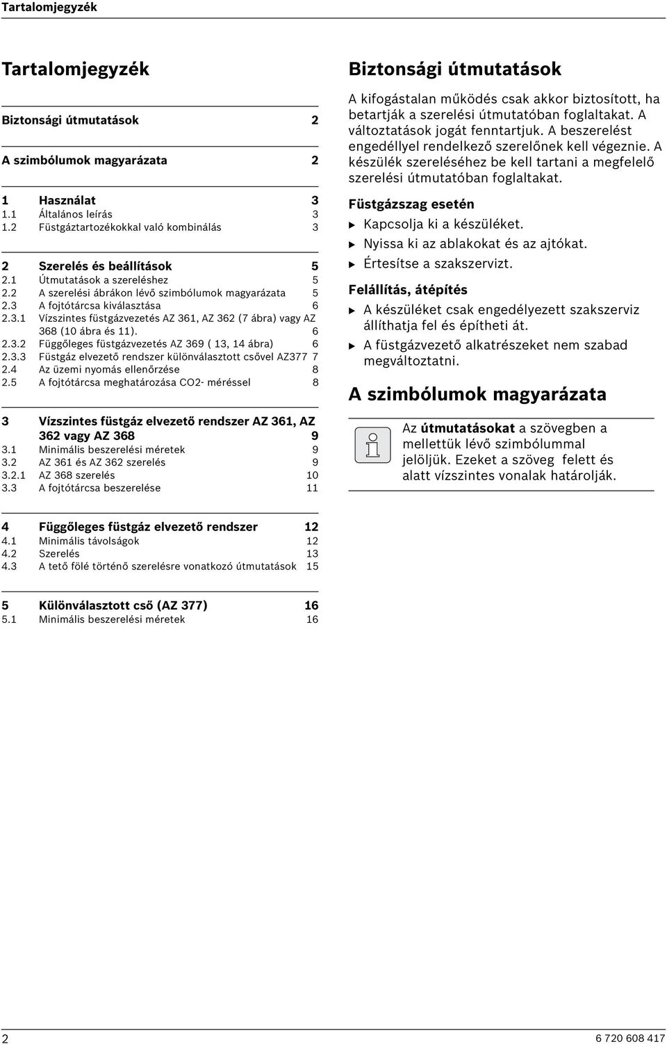 6 2.3.2 Függőleges füstgázvezetés AZ 369 ( 13, 14 ábra) 6 2.3.3 Füstgáz elvezető rendszer különválasztott csővel AZ377 7 2.4 Az üzemi nyomás ellenőrzése 8 2.