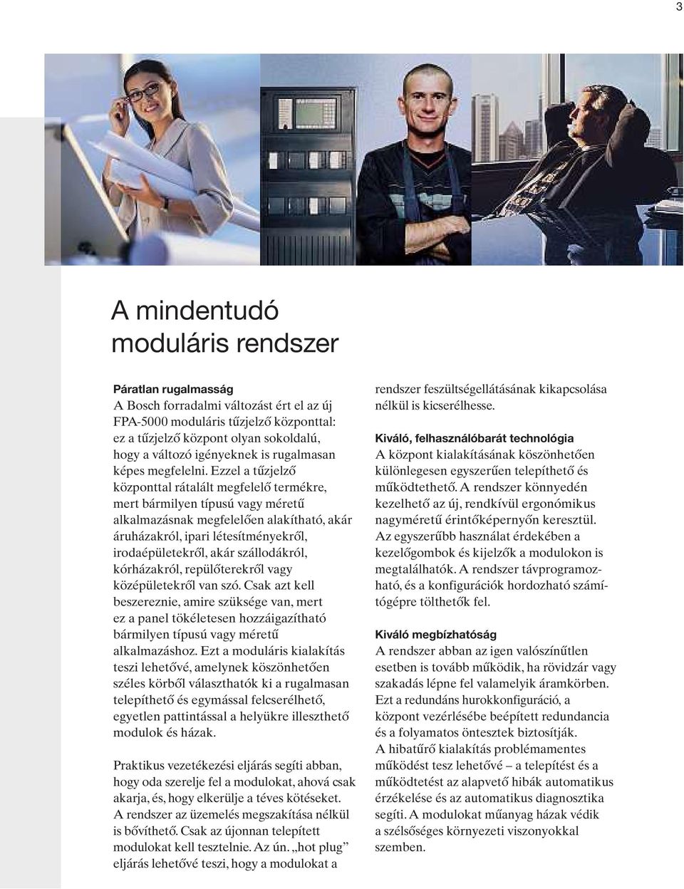 Ezzel a tűzjelző központtal rátalált megfelelő termékre, mert bármilyen típusú vagy méretű alkalmazásnak megfelelően alakítható,akár áruházakról,ipari létesítményekről, irodaépületekről,akár