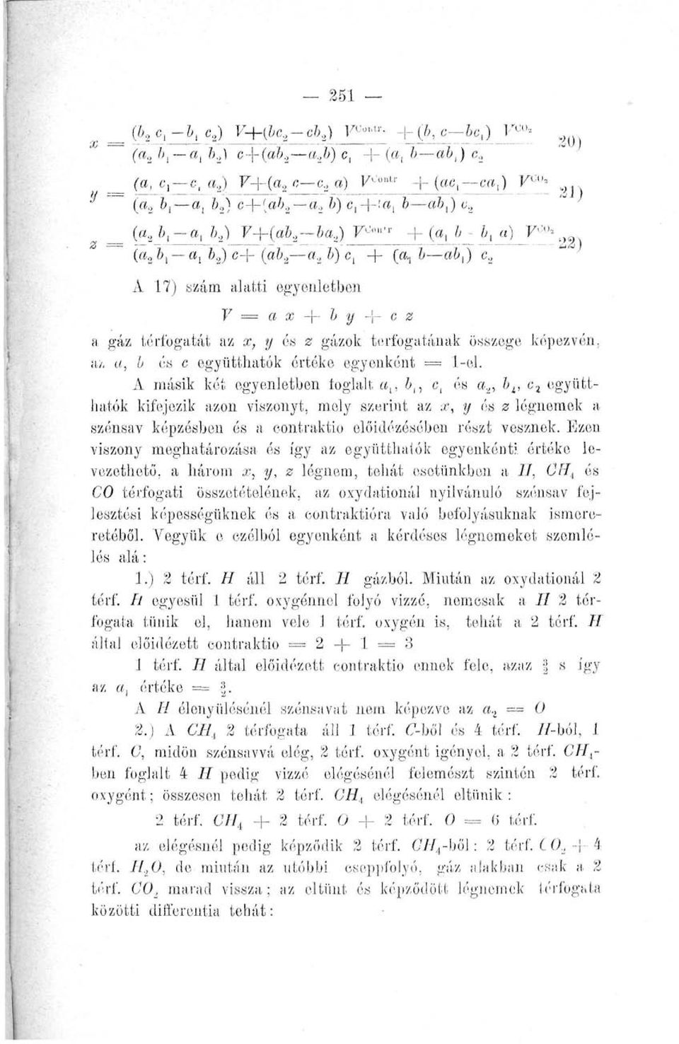, &, a, b 2 ) V+(ab 2 ba 2 ) F ""' r + (a, 6 - i_ 1 _a)_7 cu > (a 2 6, - öj 6 2 ) c+ (a& 2 a 2 b)c L + (a.,?* a6,)c 2 A 17) szám alatti egyenletben V = a x + & «/ -f~ c 2 a gáz térfogatát az x, y és z gázok térfogatának összege képezvén, az a, ú és c együtthatók értéke egyenként = 1-el.