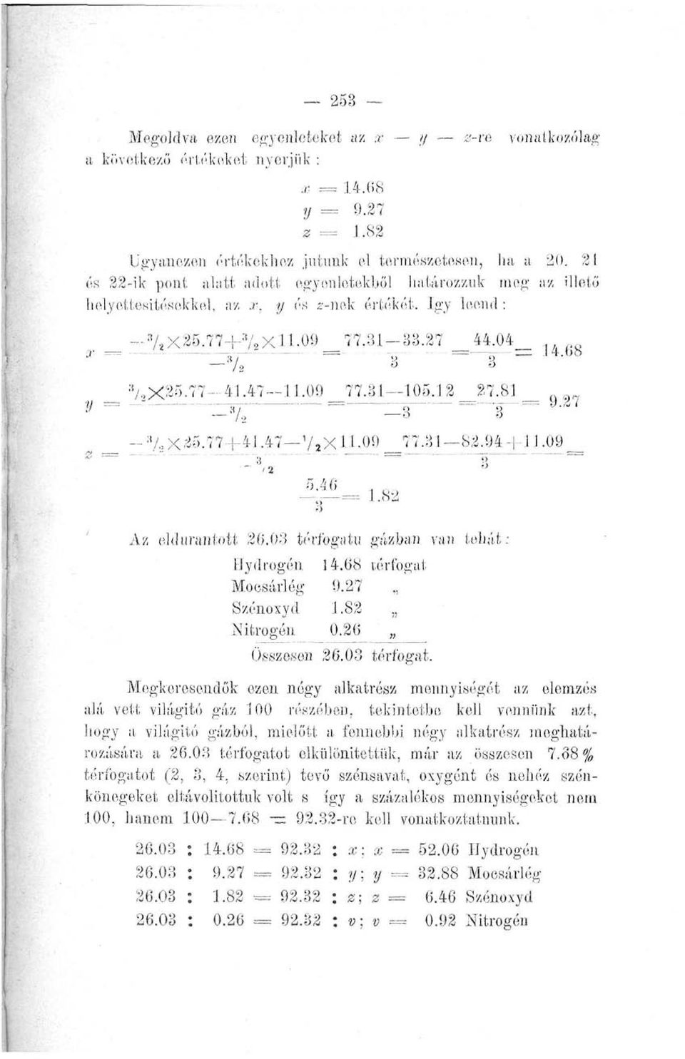 V 3 X25.77-41.47 11.09 77.31 105.1 2 27.81 _ - 3 / 2 X25.77+41.47 7 2 X 11.09 77.31 82.94+11.09 3 '2 '2' 5.46 -:. = 1.82 Az eldurantott 26.03 térfogatú gázban van tehát: Hydrogón 14.