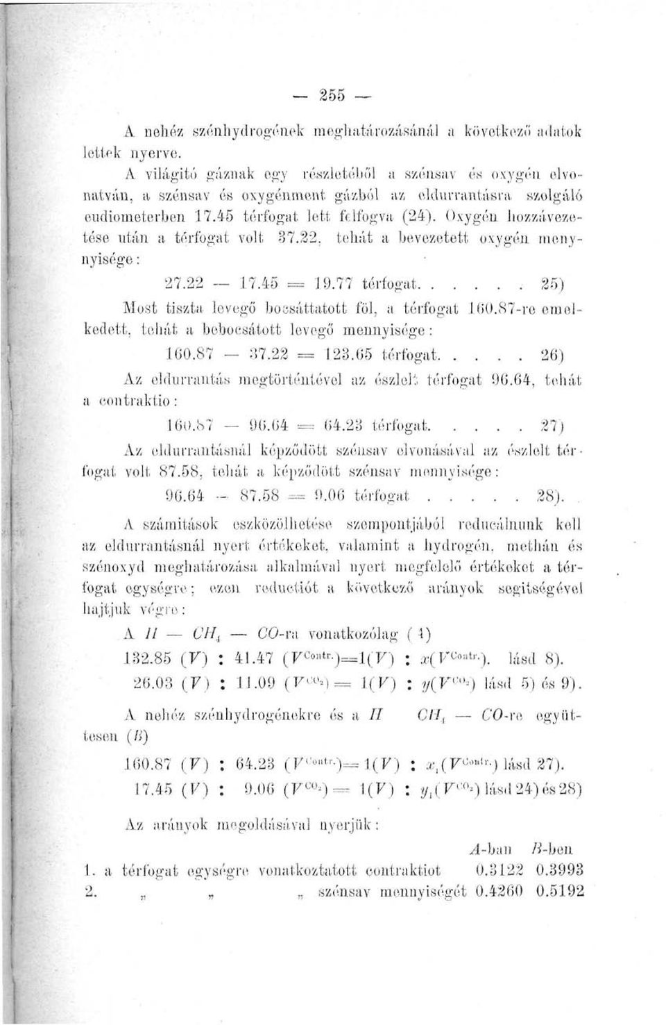 Oxygén hozzávezetése után a térfogat volt 87.22, tehát a bevezetett oxygén menynyisége: 27.22 17.45 = 19.77 térfogat.25) Most tiszta levegő bossáttatott föl, a térfogat 160.