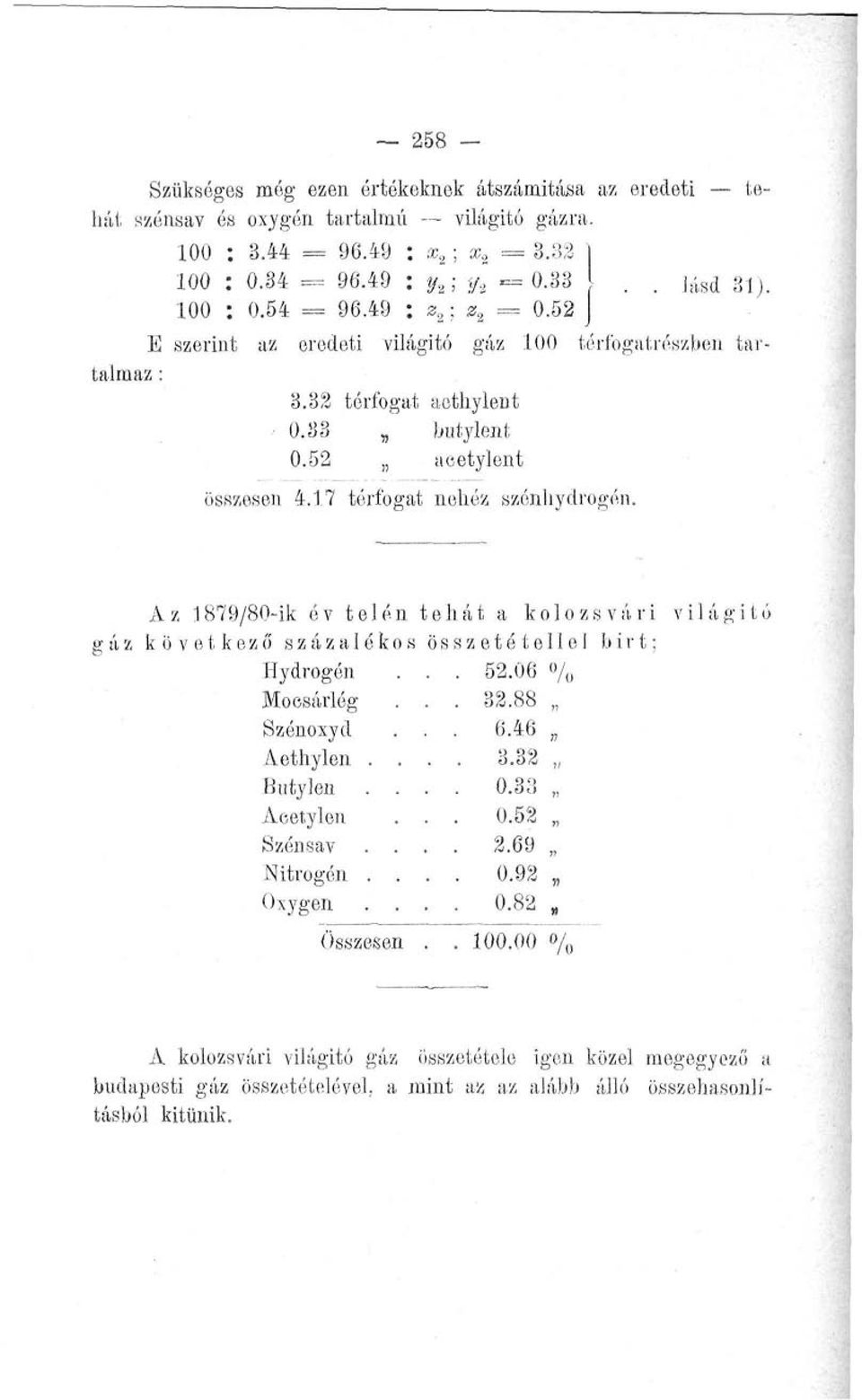 17 térfogat nehéz szénhydrogén. Az 1879/80~ik év telén tehát a kolozsvári világító g á z k ö v e t k e z ő s z á z a 1é k o s összetételie I b irt; Hydrogén.., 52.06 % Mocsárlóg... 32.88 Szónoxyd... 6.