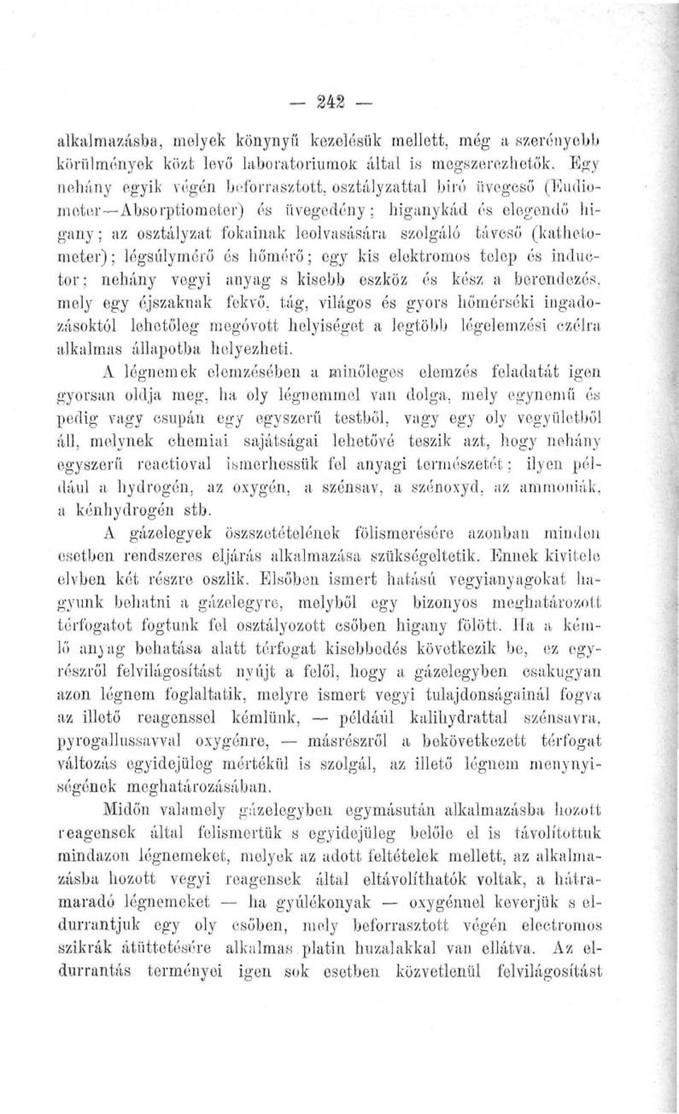 (kathetometer); légsúlymérő és hőmérő; egy kis elektromos telep és inductor; néhány vegyi anyag s kisebb eszköz és kész a berendezés, mely egy éjszaknak fekvő, tág, világos és gyors hőmérséki
