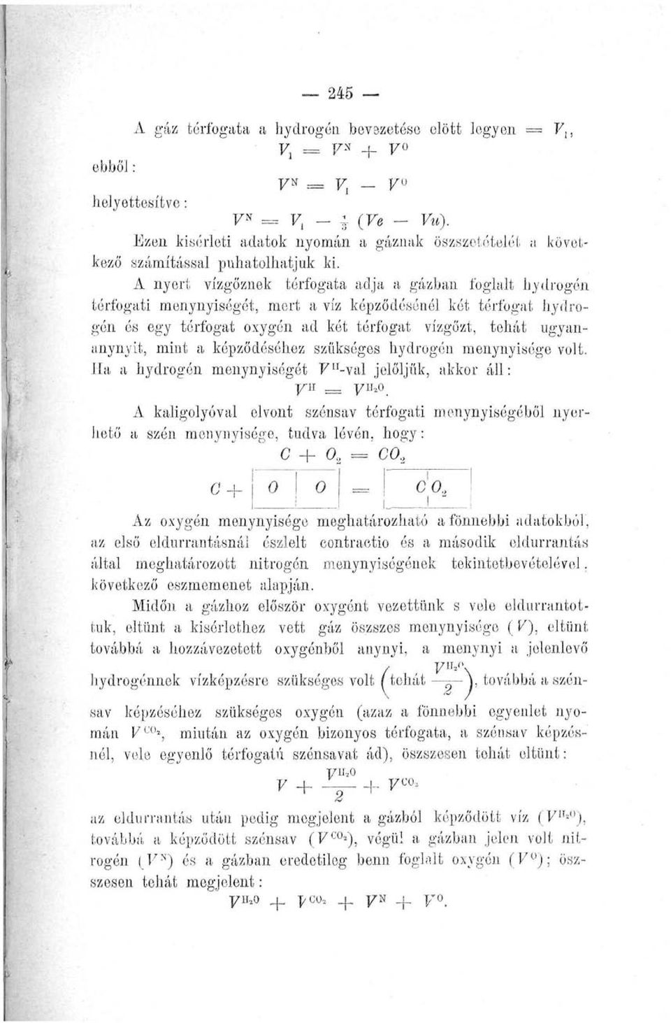 A nyert vízgőznek térfogata adja a gázban foglalt hydrogén térfogati menynyisőgét, mert a víz képződésénél két térfogat hydrogén és egy térfogat oxygén ad két térfogat vízgőzt, tehát ugyananynyit,