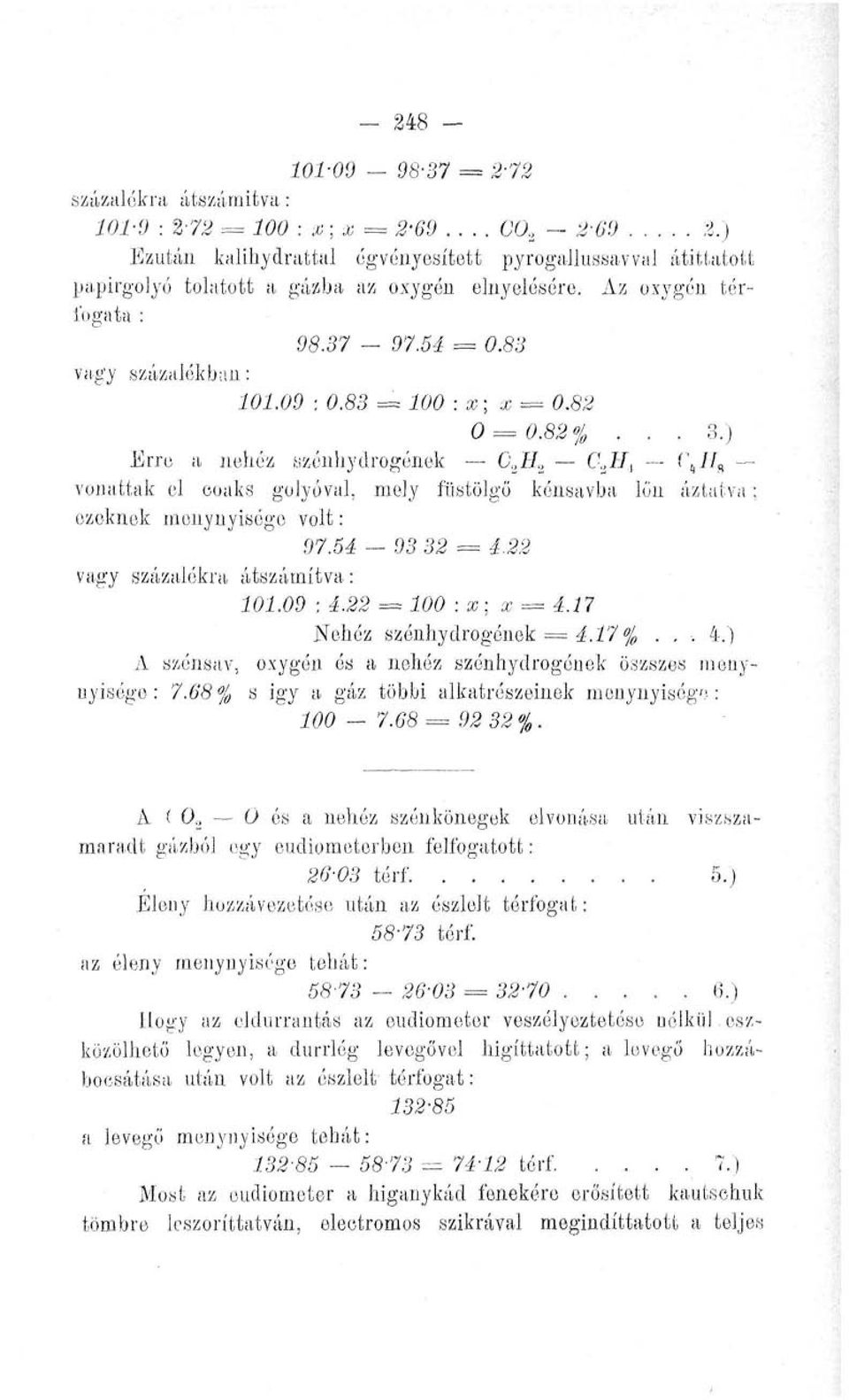 83 = 100 :x; x = 0.82 0 = 0.82%... 3.) Erre a nelréz széiihydrogónek O.JL, C 3 H S í\// s vonattak el eoaks golyóval, mely füstölgő kénsavba lőn áztatva; ezeknek menynyisége volt: 97.54 93 32 = 4.
