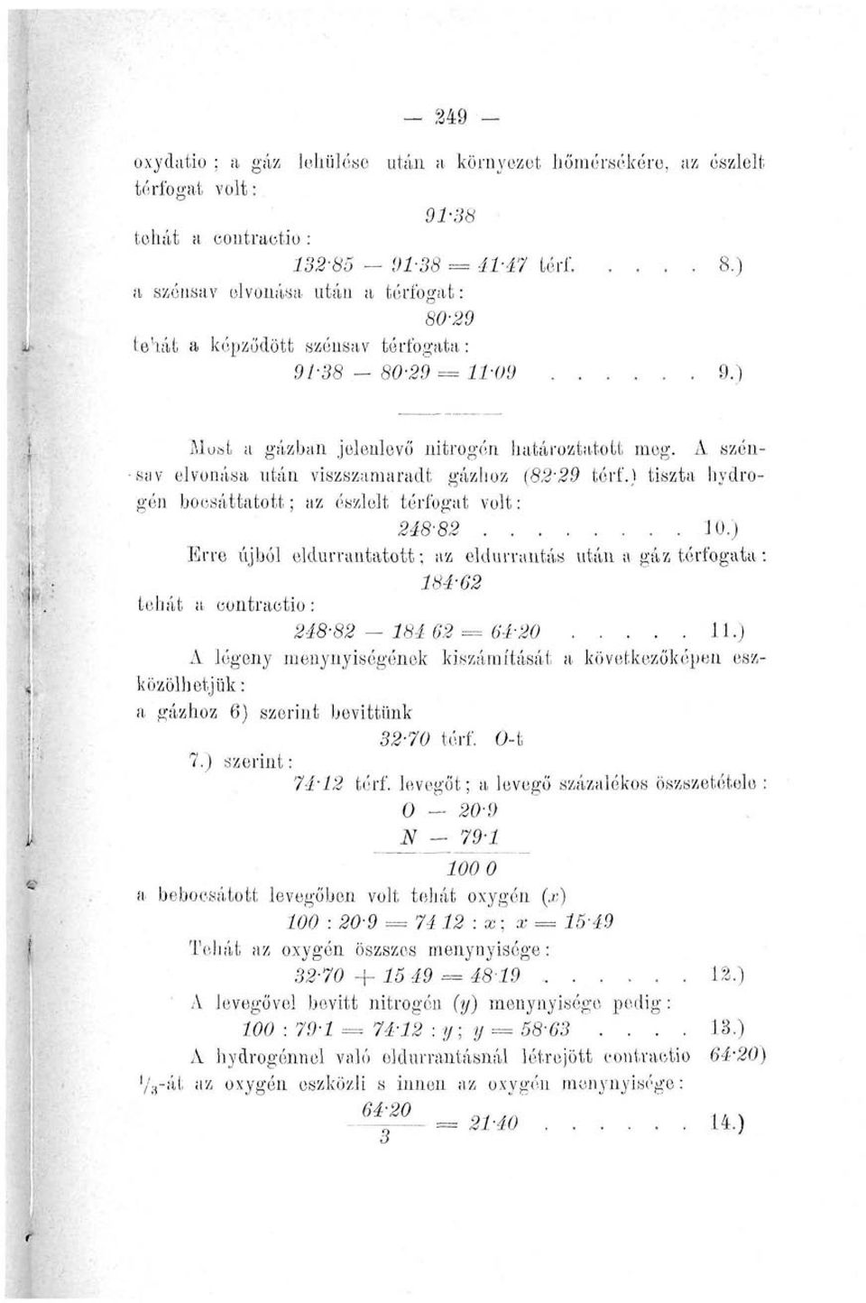 A szénsav elvonása után viszszamaradt gázlioz (82-29 térf.) tiszta hydrogén bocsáttatott; az észlelt térfogat volt: 248-82 10.
