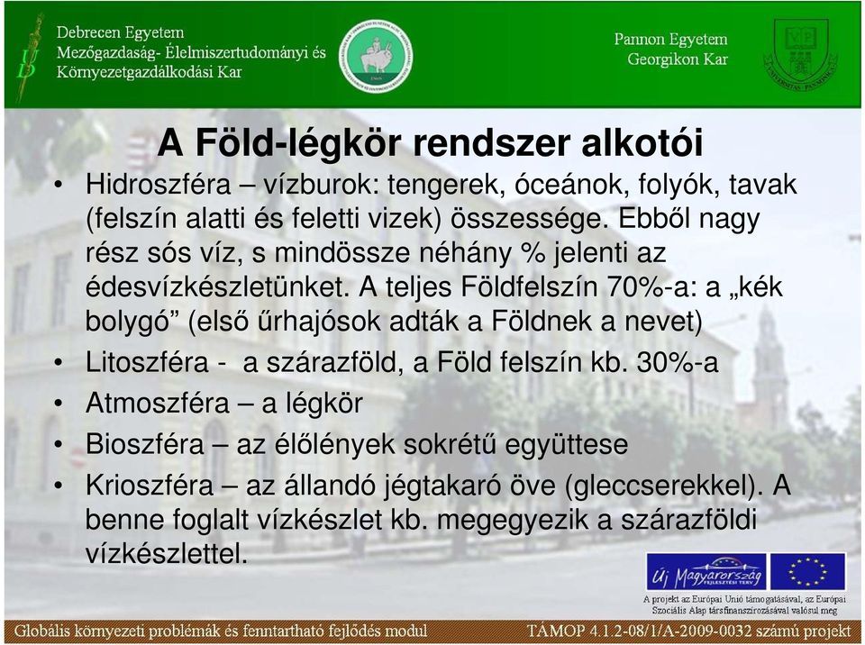 A teljes Földfelszín 70%-a: a kék bolygó (elsı őrhajósok adták a Földnek a nevet) Litoszféra - a szárazföld, a Föld felszín kb.