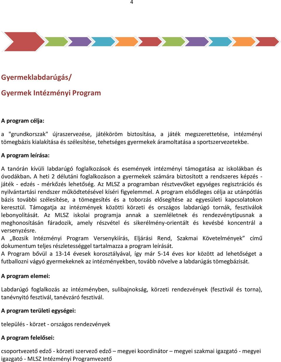 A heti 2 délutáni foglalkozáson a gyermekek számára biztosított a rendszeres képzés - játék - edzés - mérkőzés lehetőség.