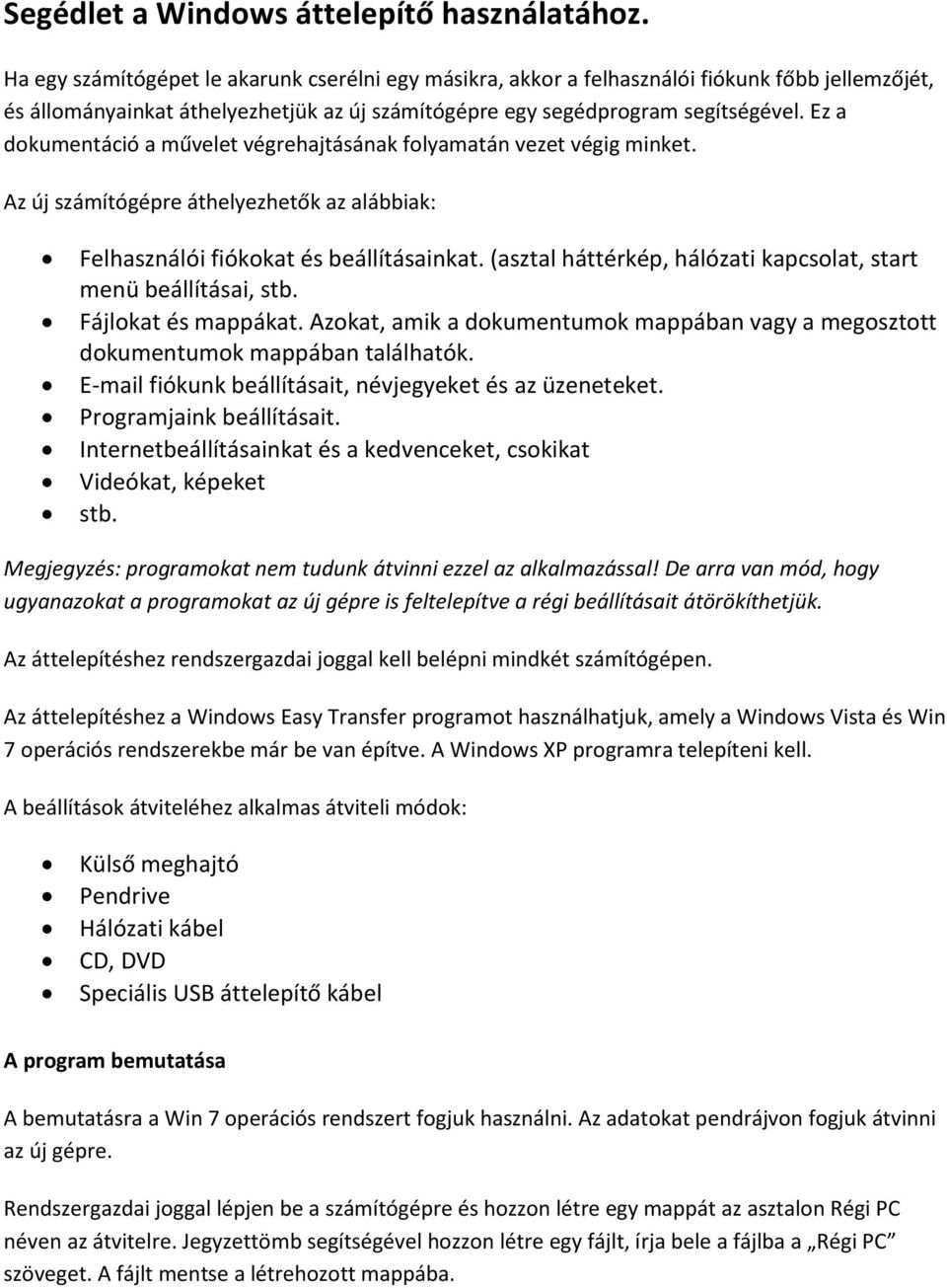 Ez a dokumentáció a művelet végrehajtásának folyamatán vezet végig minket. Az új számítógépre áthelyezhetők az alábbiak: Felhasználói fiókokat és beállításainkat.