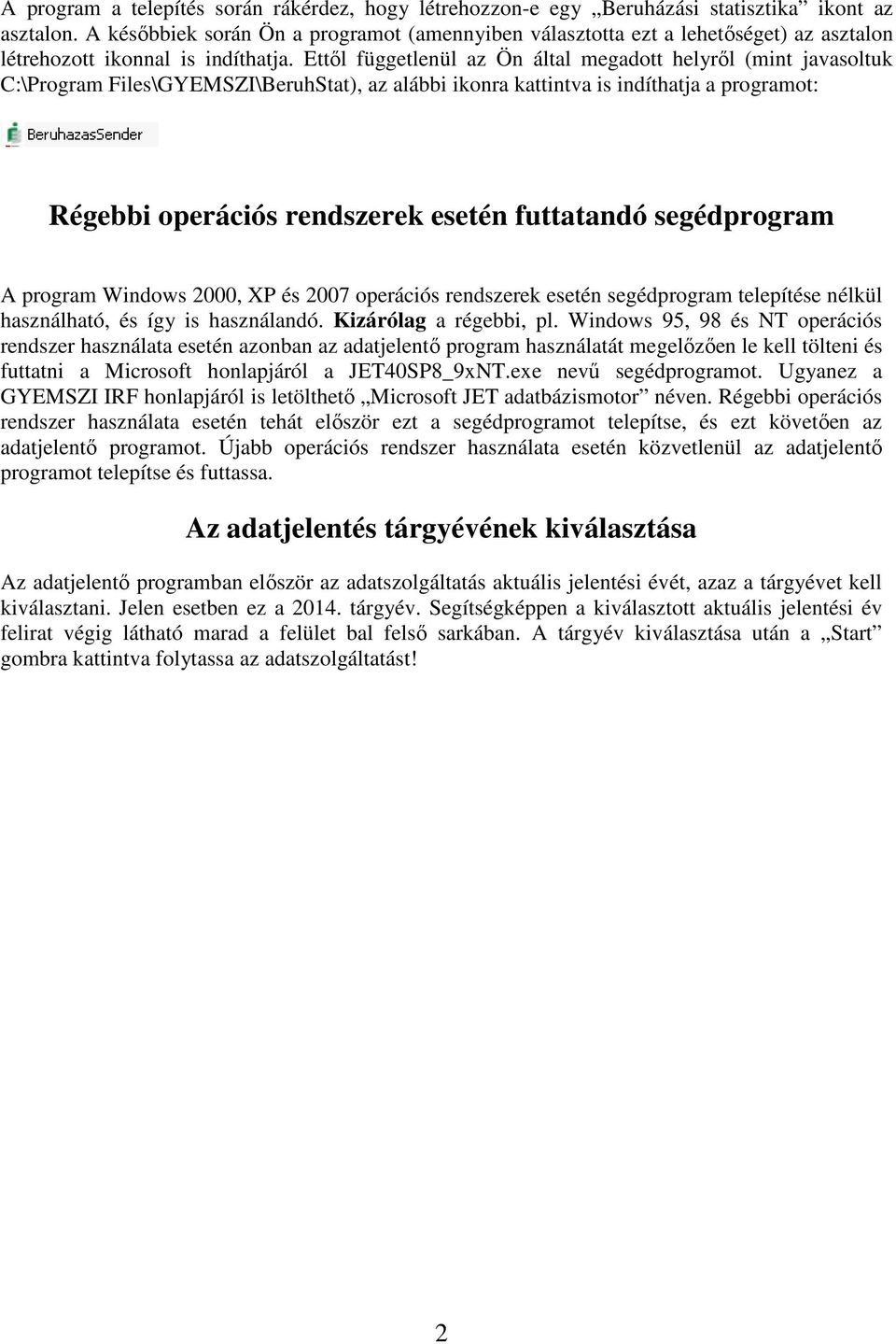 Ettől függetlenül az Ön által megadott helyről (mint javasoltuk C:\Program Files\GYEMSZI\BeruhStat), az alábbi ikonra kattintva is indíthatja a programot: Régebbi operációs rendszerek esetén