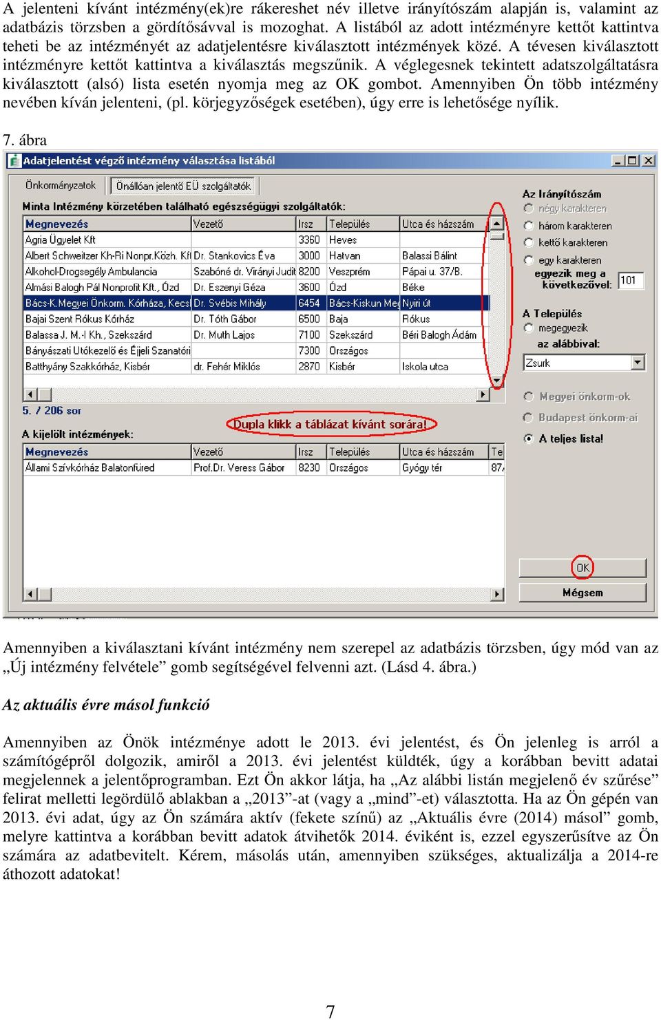 A véglegesnek tekintett adatszolgáltatásra kiválasztott (alsó) lista esetén nyomja meg az OK gombot. Amennyiben Ön több intézmény nevében kíván jelenteni, (pl.