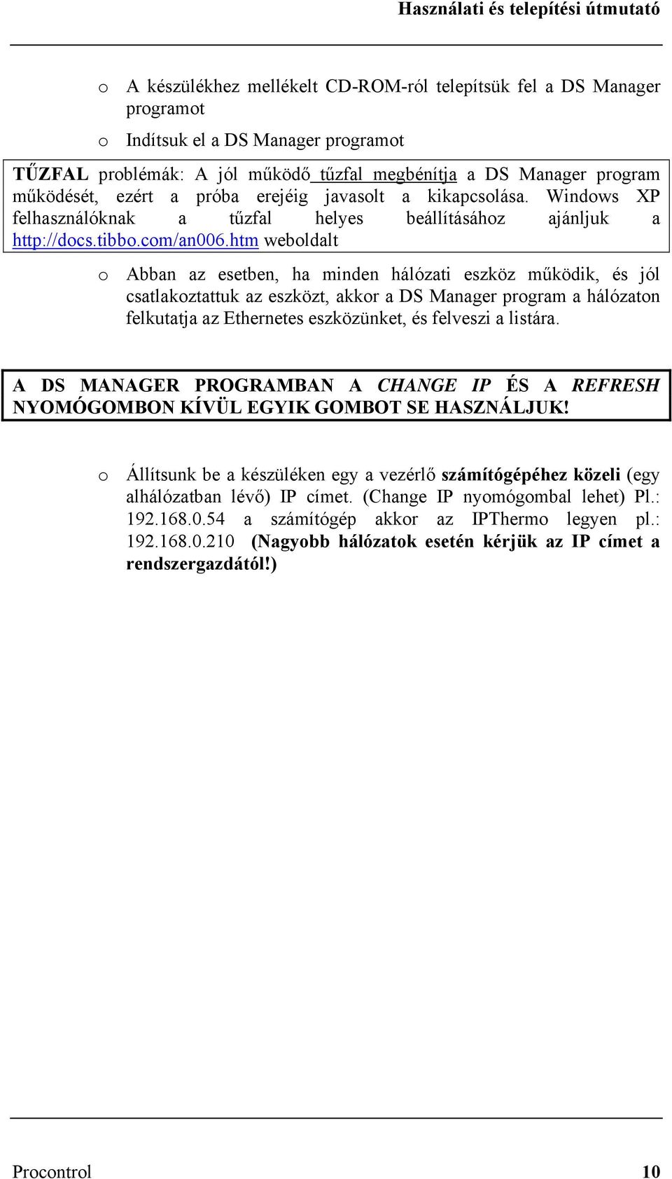 htm weboldalt o Abban az esetben, ha minden hálózati eszköz működik, és jól csatlakoztattuk az eszközt, akkor a DS Manager program a hálózaton felkutatja az Ethernetes eszközünket, és felveszi a