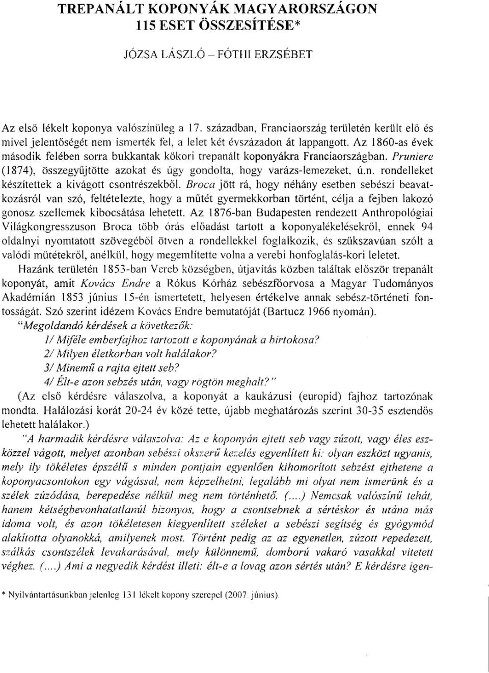 Az 1860-as évek második felében sorra bukkantak kőkori trépanait koponyákra Franciaországban. Pruniere (1874), összegyűjtötte azokat és úgy gondolta, hogy varázs-lemezeket, ú.n. rondelleket készítettek a kivágott csontrészekből.