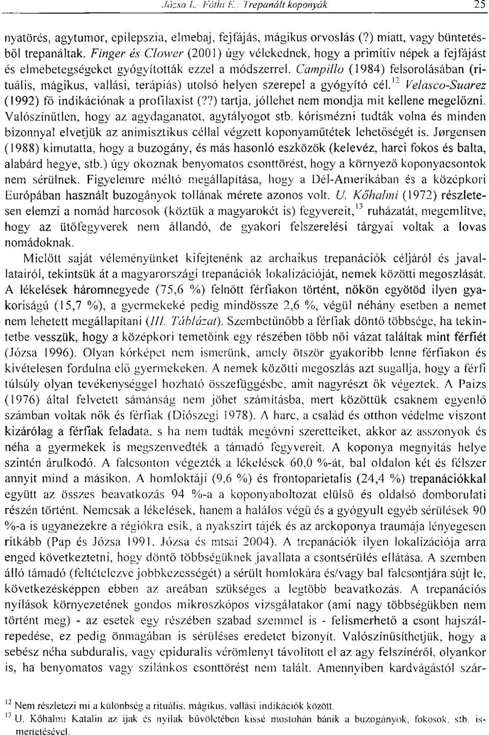 Campillo (1984) felsorolásában (rituális, mágikus, vallási, terápiás) utolsó helyen szerepel a gyógyító cél. Velasco-Suarez (1992) fő indikációnak a profdaxist (?