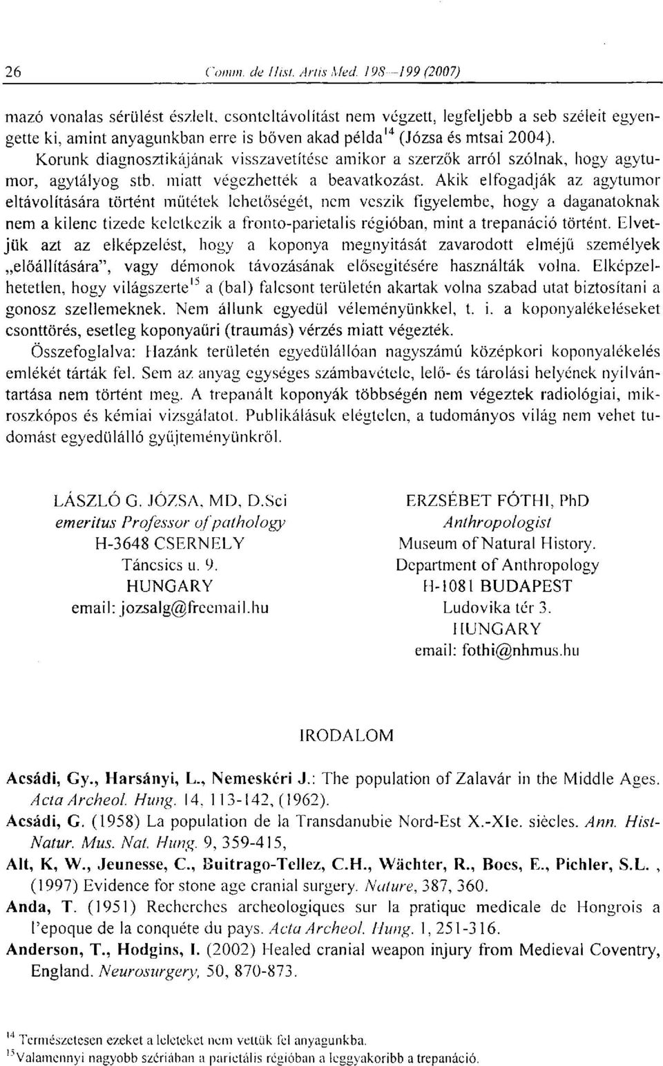 Akik elfogadják az agytumor eltávolítására történt műtétek lehetőségét, nem veszik figyelembe, hogy a daganatoknak nem a kilenc tizede keletkezik a fronto-parietalis régióban, mint a trepanáció
