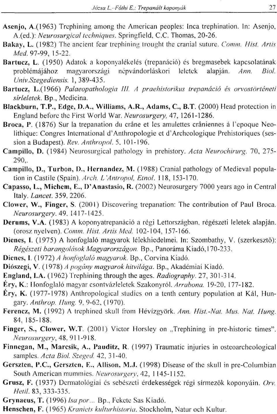 (1950) Adatok a koponyalékelés (trepanáció) és bregmasebek kapcsolatának problémájához magyarországi népvándorláskori leletek alapján. Ann. Biol. Univ.Szegediensis. 1, 389-435. Bartucz, L.