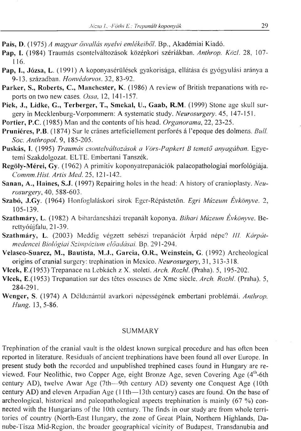 (1986) A review of British trepanations with reports on two new cases. Ossa, 12, 141-157. Piek, J., Lidke, G., Terberger, T., Smckal, U., Gaab, R.M.
