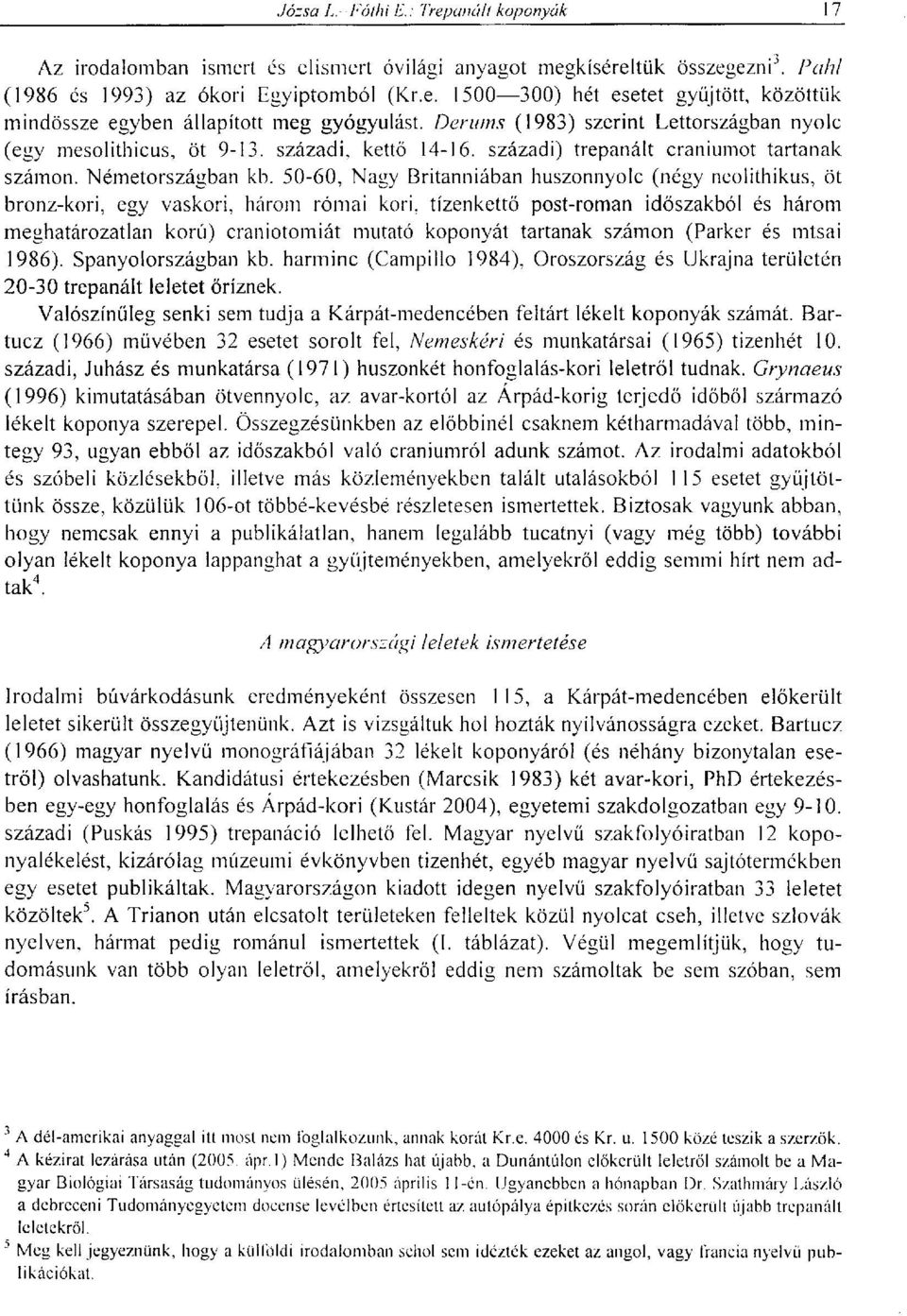 50-60, Nagy Britanniában huszonnyolc (négy neolithikus, öt bronz-kori, egy vaskori, három római kori, tízenkettő post-roman időszakból és három meghatározatlan korú) craniotomiát mutató koponyát