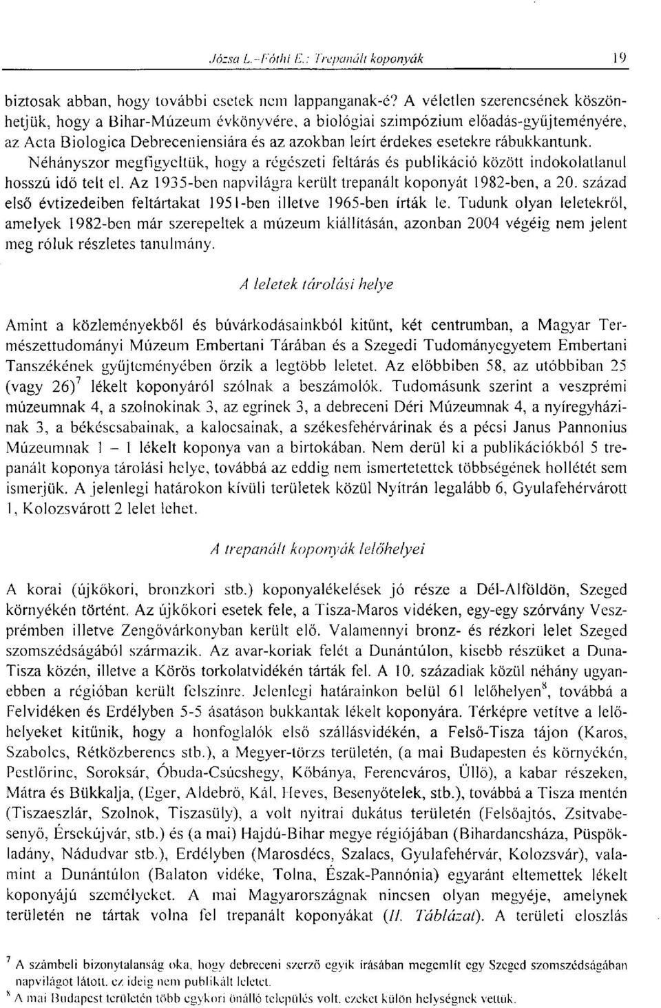 rábukkantunk. Néhányszor megfigyeltük, hogy a régészeti feltárás és publikáció között indokolatlanul hosszú idő telt el. Az 1935-ben napvilágra került trépanait koponyát 1982-ben, a 20.