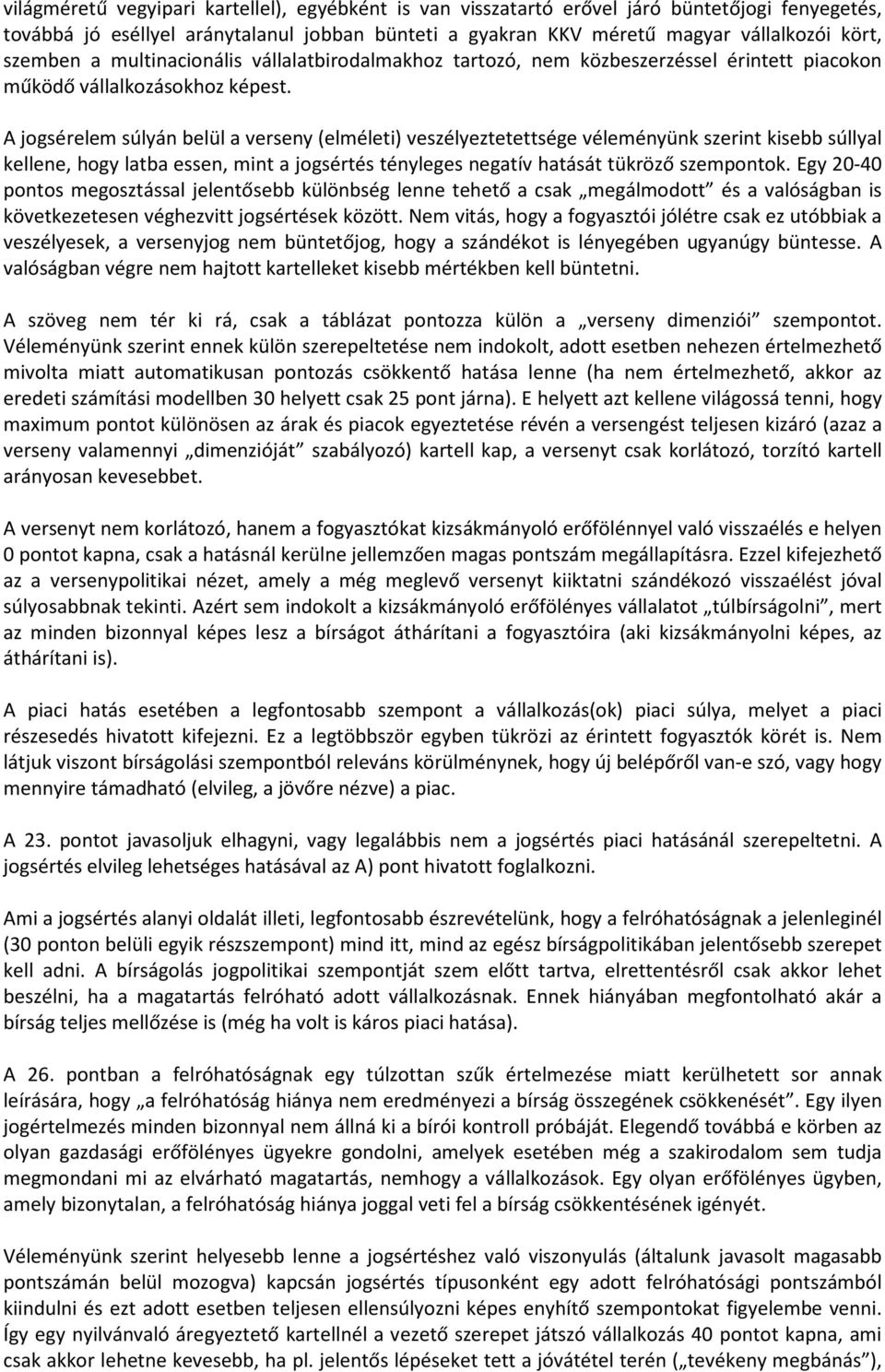 A jogsérelem súlyán belül a verseny (elméleti) veszélyeztetettsége véleményünk szerint kisebb súllyal kellene, hogy latba essen, mint a jogsértés tényleges negatív hatását tükröző szempontok.