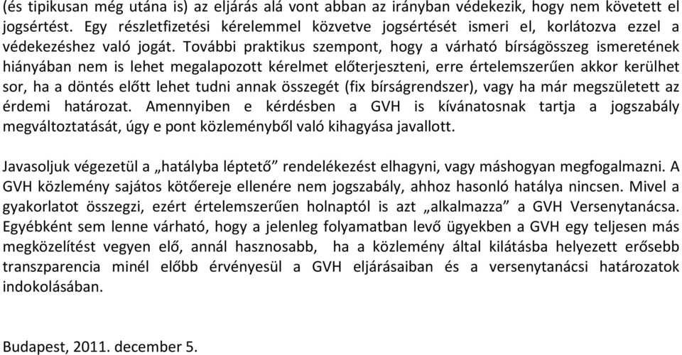 További praktikus szempont, hogy a várható bírságösszeg ismeretének hiányában nem is lehet megalapozott kérelmet előterjeszteni, erre értelemszerűen akkor kerülhet sor, ha a döntés előtt lehet tudni