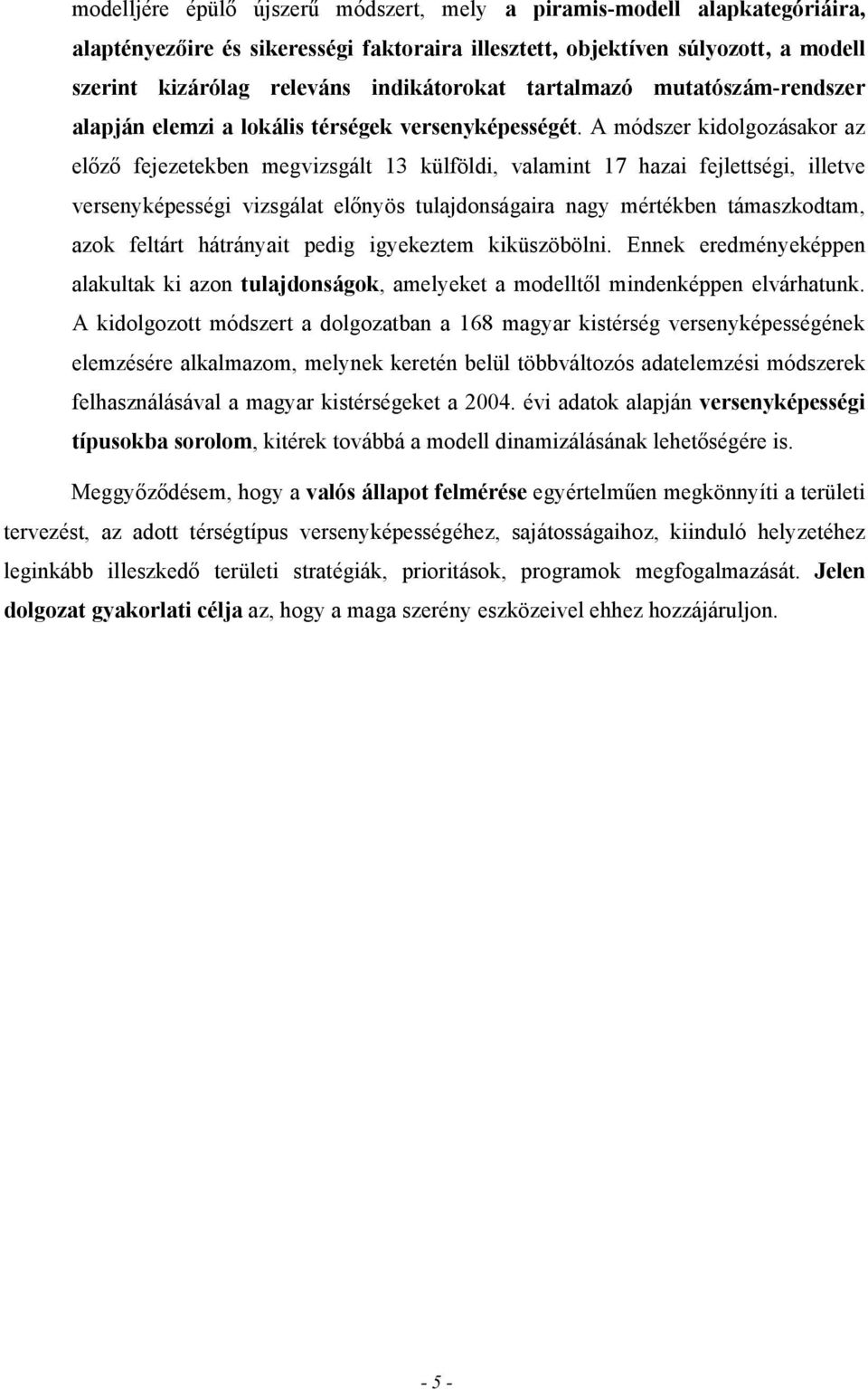 A módszer kidolgozásakor az előző fejezetekben megvizsgált 13 külföldi, valamint 17 hazai fejlettségi, illetve versenyképességi vizsgálat előnyös tulajdonságaira nagy mértékben támaszkodtam, azok