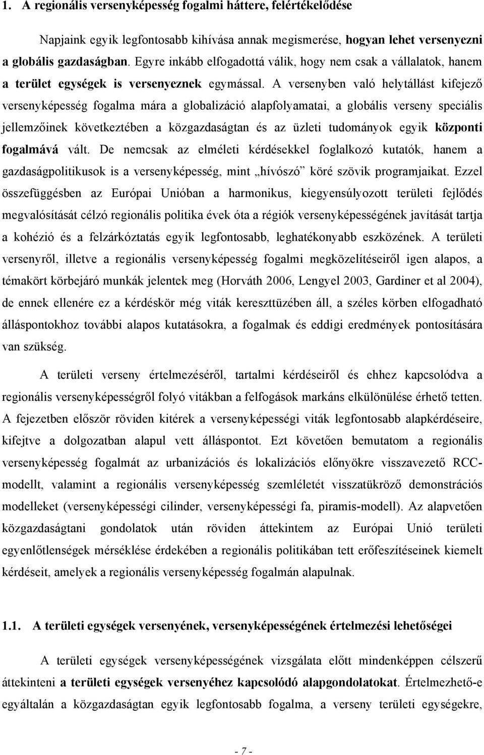 A versenyben való helytállást kifejező versenyképesség fogalma mára a globalizáció alapfolyamatai, a globális verseny speciális jellemzőinek következtében a közgazdaságtan és az üzleti tudományok