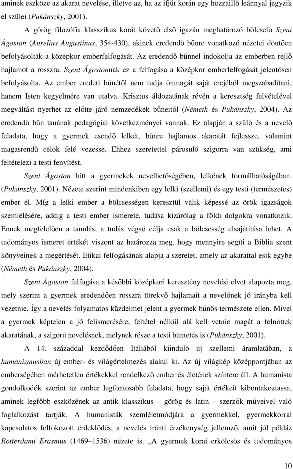 emberfelfogását. Az eredendő bűnnel indokolja az emberben rejlő hajlamot a rosszra. Szent Ágostonnak ez a felfogása a középkor emberfelfogását jelentősen befolyásolta.