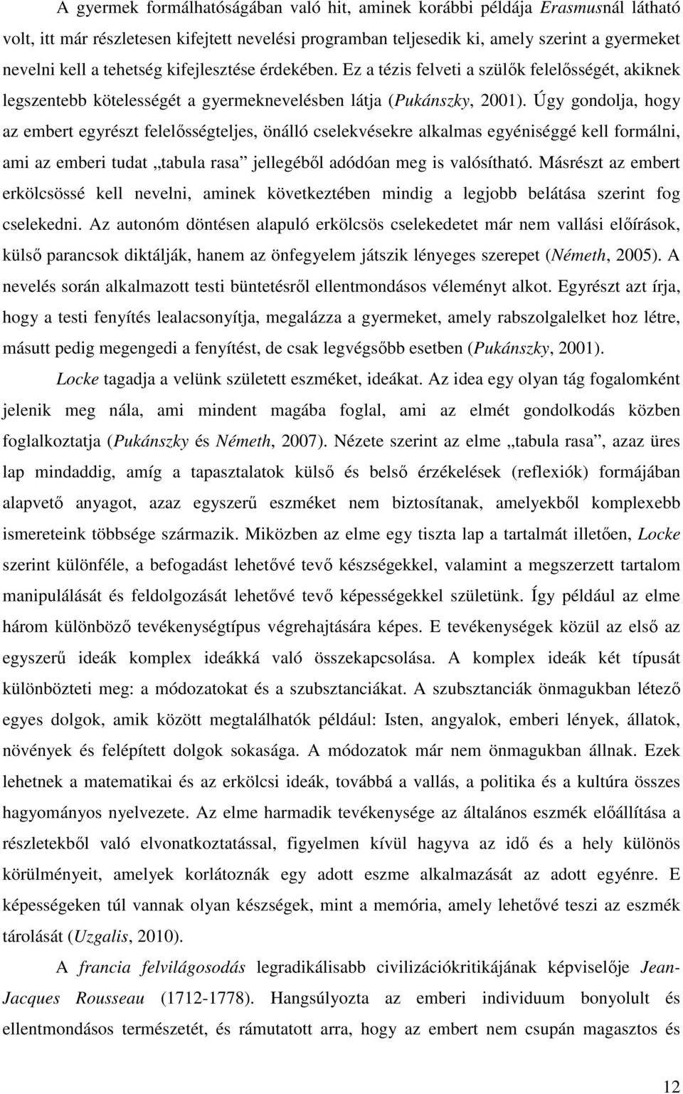 Úgy gondolja, hogy az embert egyrészt felelősségteljes, önálló cselekvésekre alkalmas egyéniséggé kell formálni, ami az emberi tudat tabula rasa jellegéből adódóan meg is valósítható.