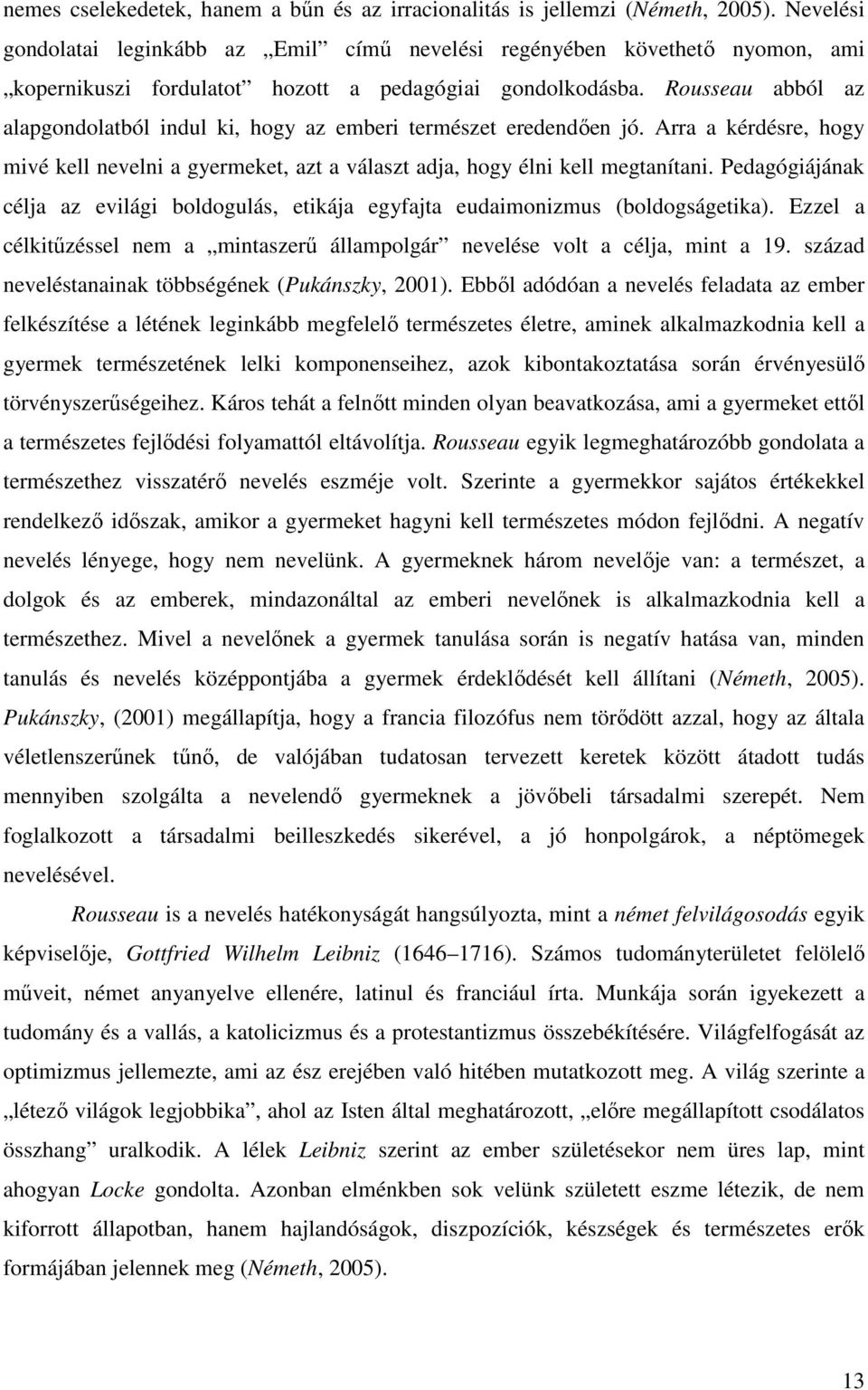 Rousseau abból az alapgondolatból indul ki, hogy az emberi természet eredendően jó. Arra a kérdésre, hogy mivé kell nevelni a gyermeket, azt a választ adja, hogy élni kell megtanítani.