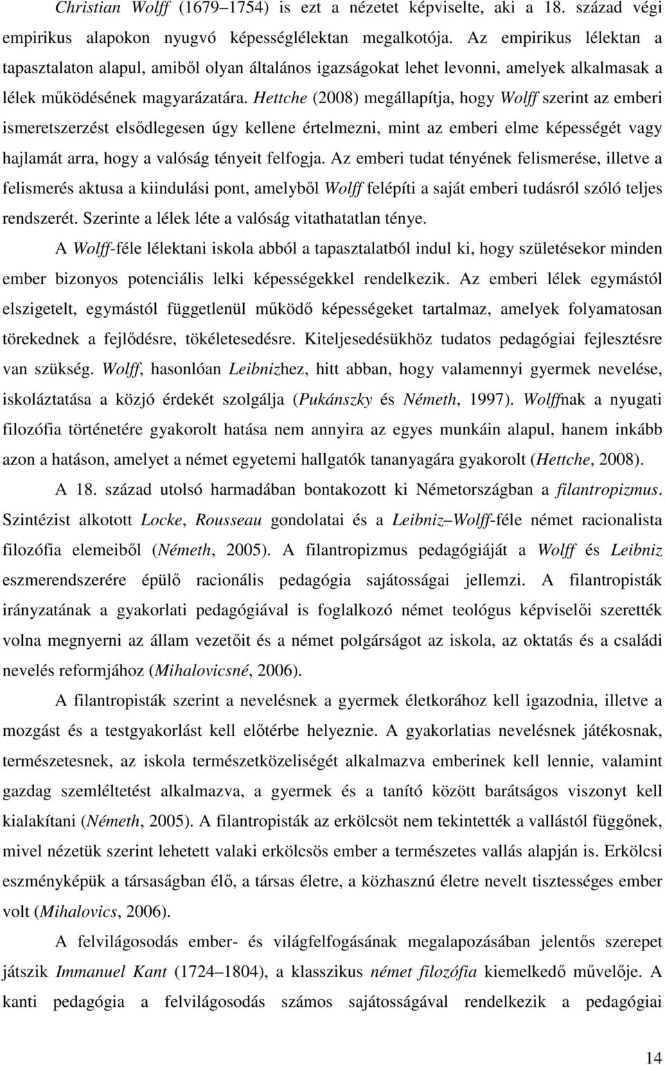 Hettche (2008) megállapítja, hogy Wolff szerint az emberi ismeretszerzést elsődlegesen úgy kellene értelmezni, mint az emberi elme képességét vagy hajlamát arra, hogy a valóság tényeit felfogja.
