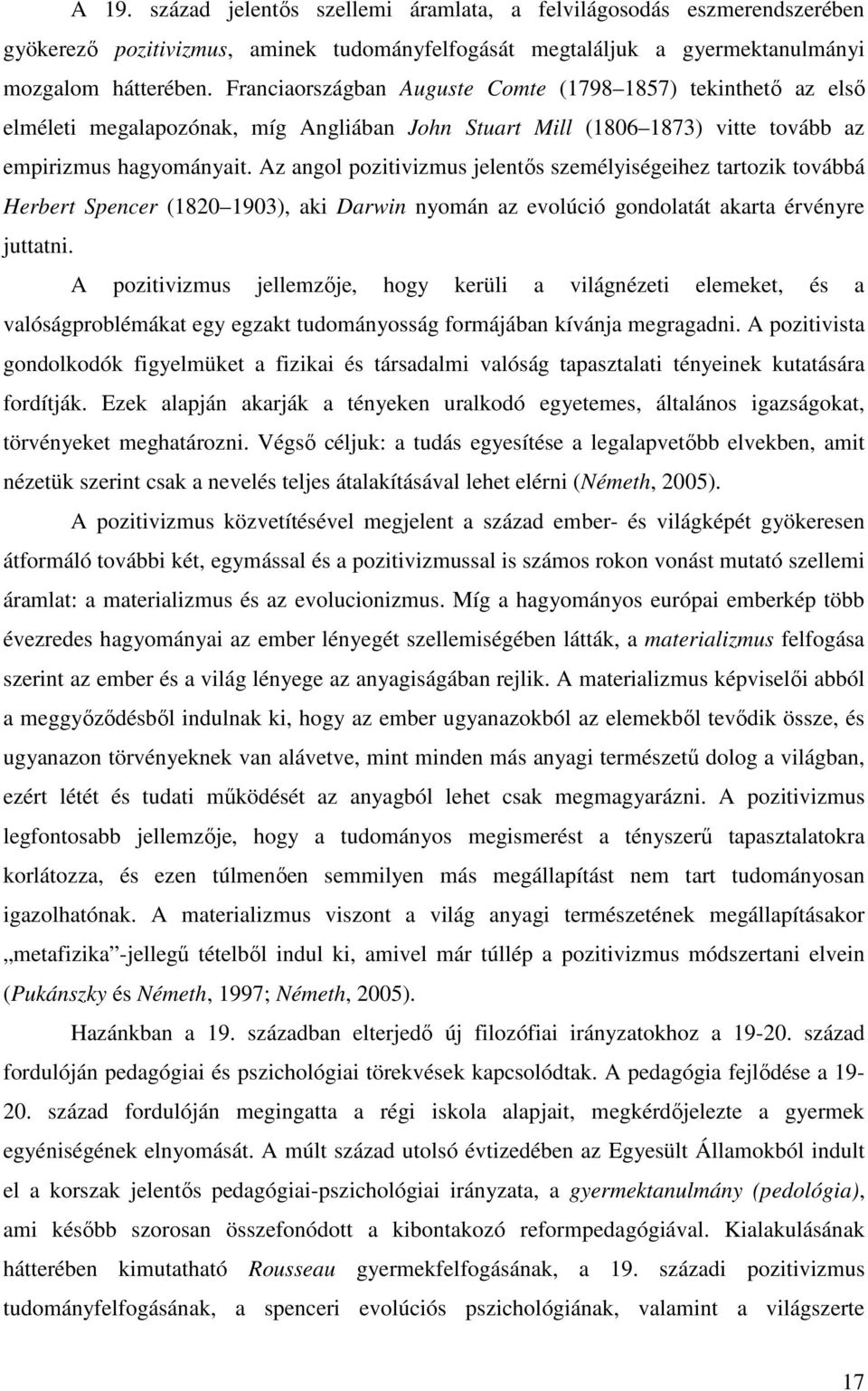 Az angol pozitivizmus jelentős személyiségeihez tartozik továbbá Herbert Spencer (1820 1903), aki Darwin nyomán az evolúció gondolatát akarta érvényre juttatni.