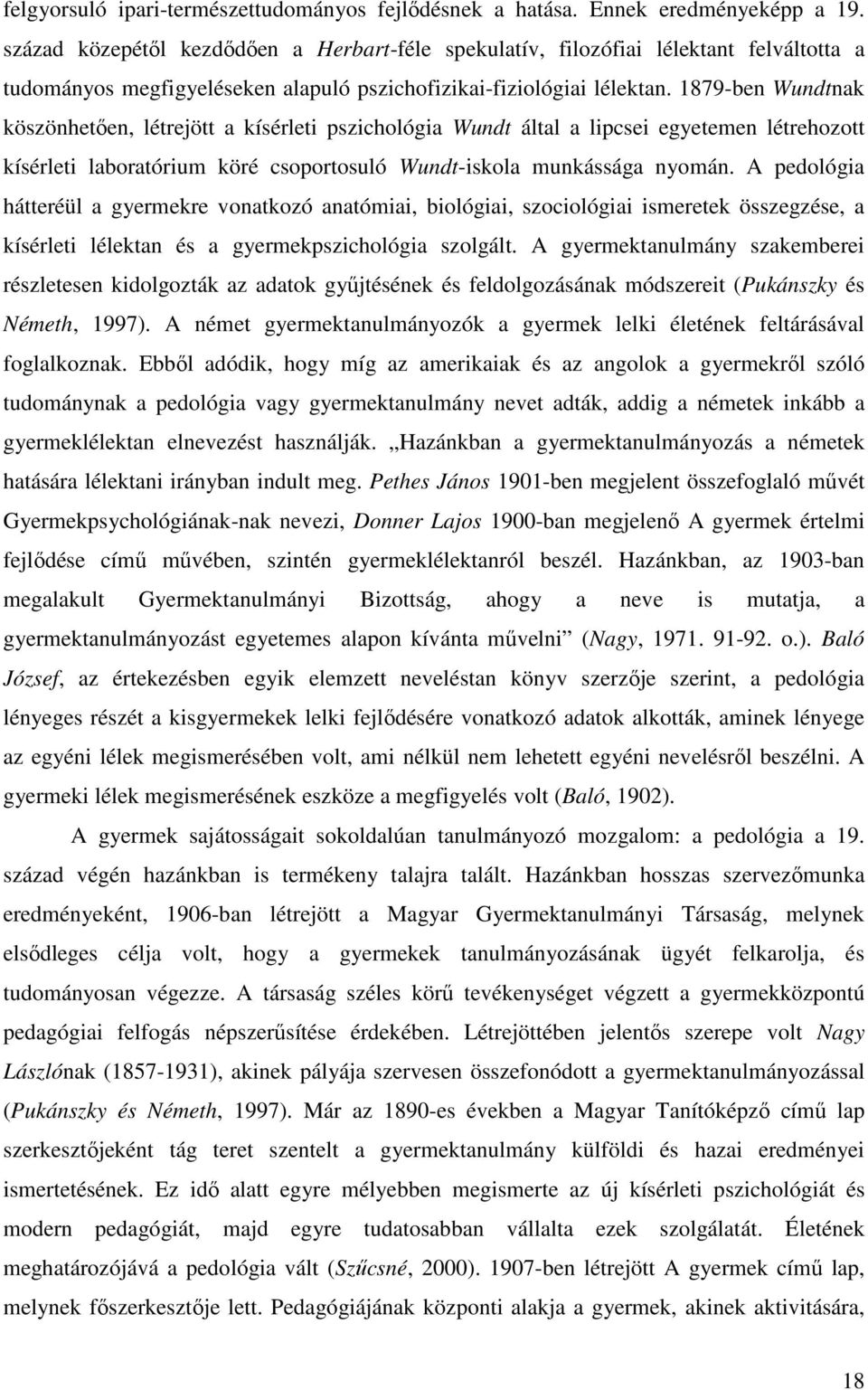 1879-ben Wundtnak köszönhetően, létrejött a kísérleti pszichológia Wundt által a lipcsei egyetemen létrehozott kísérleti laboratórium köré csoportosuló Wundt-iskola munkássága nyomán.