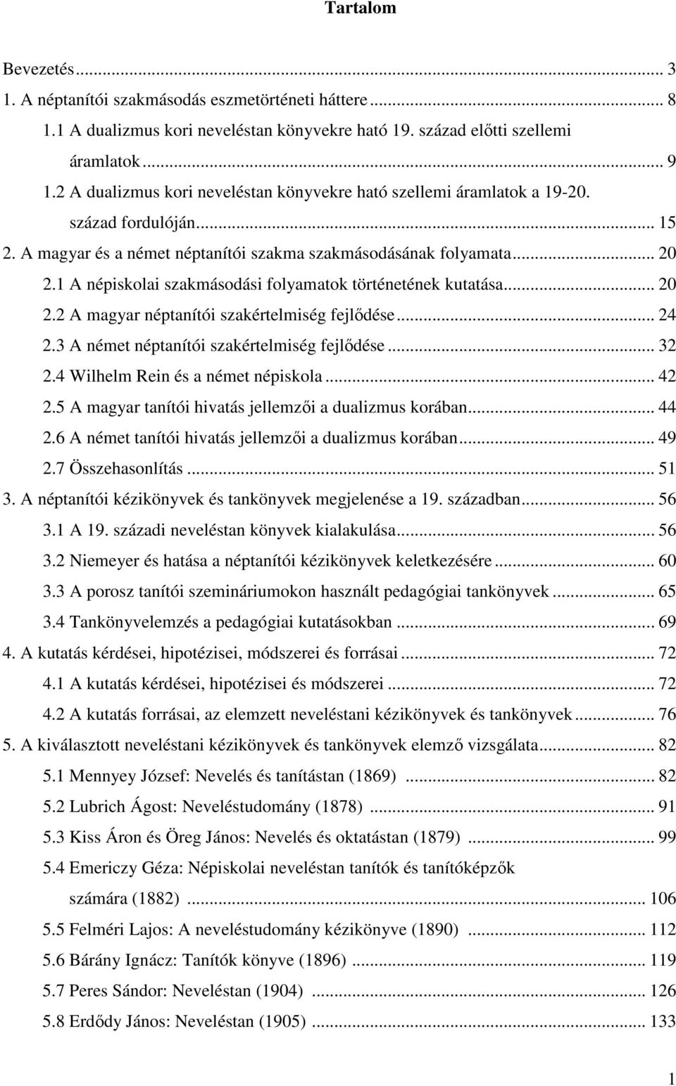 1 A népiskolai szakmásodási folyamatok történetének kutatása... 20 2.2 A magyar néptanítói szakértelmiség fejlődése... 24 2.3 A német néptanítói szakértelmiség fejlődése... 32 2.