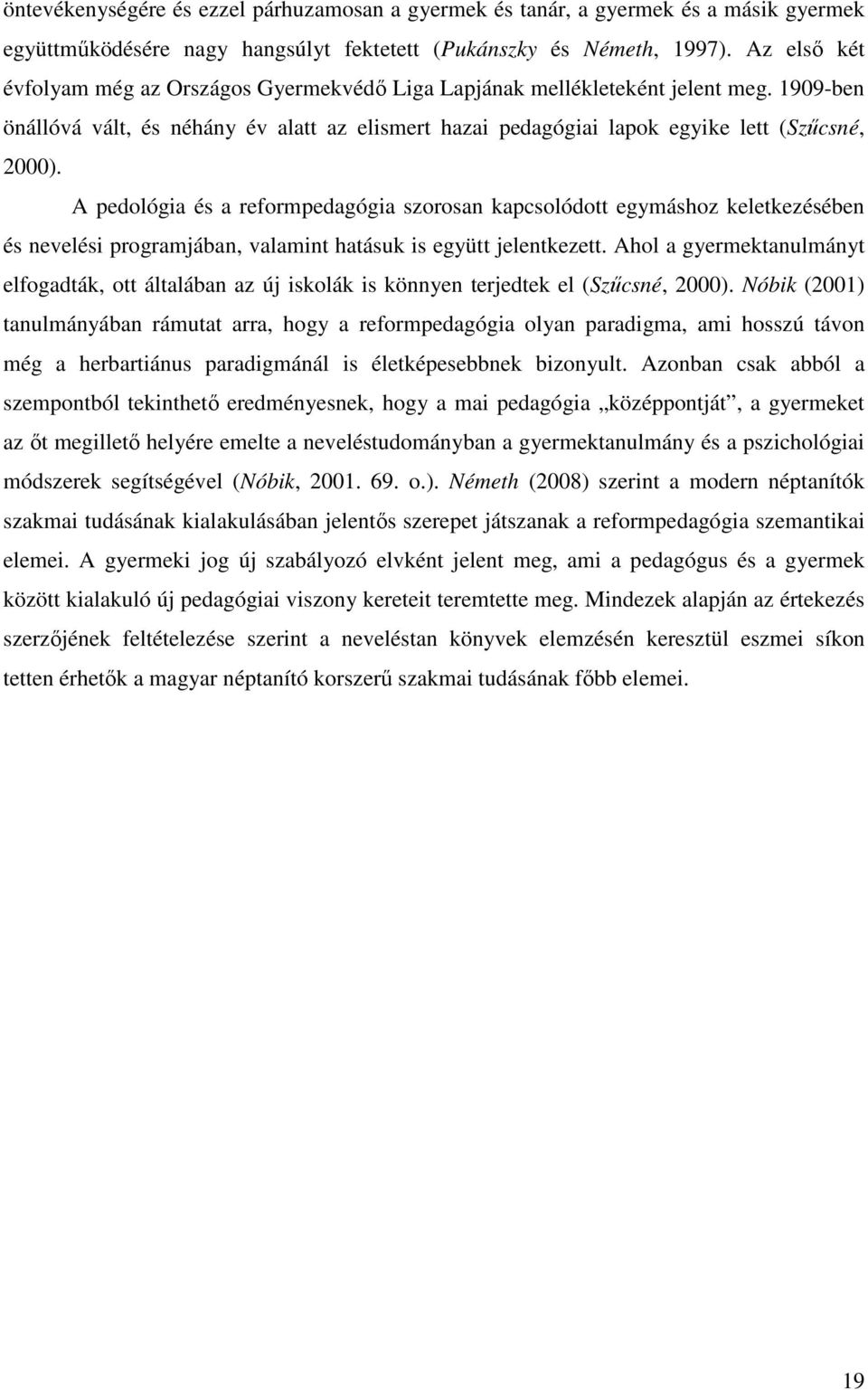 A pedológia és a reformpedagógia szorosan kapcsolódott egymáshoz keletkezésében és nevelési programjában, valamint hatásuk is együtt jelentkezett.