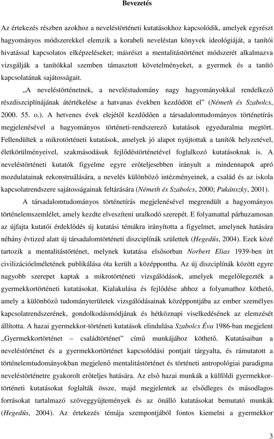 A neveléstörténetnek, a neveléstudomány nagy hagyományokkal rendelkező részdiszciplínájának átértékelése a hatvanas években kezdődött el (Németh és Szabolcs, 2000. 55. o.).