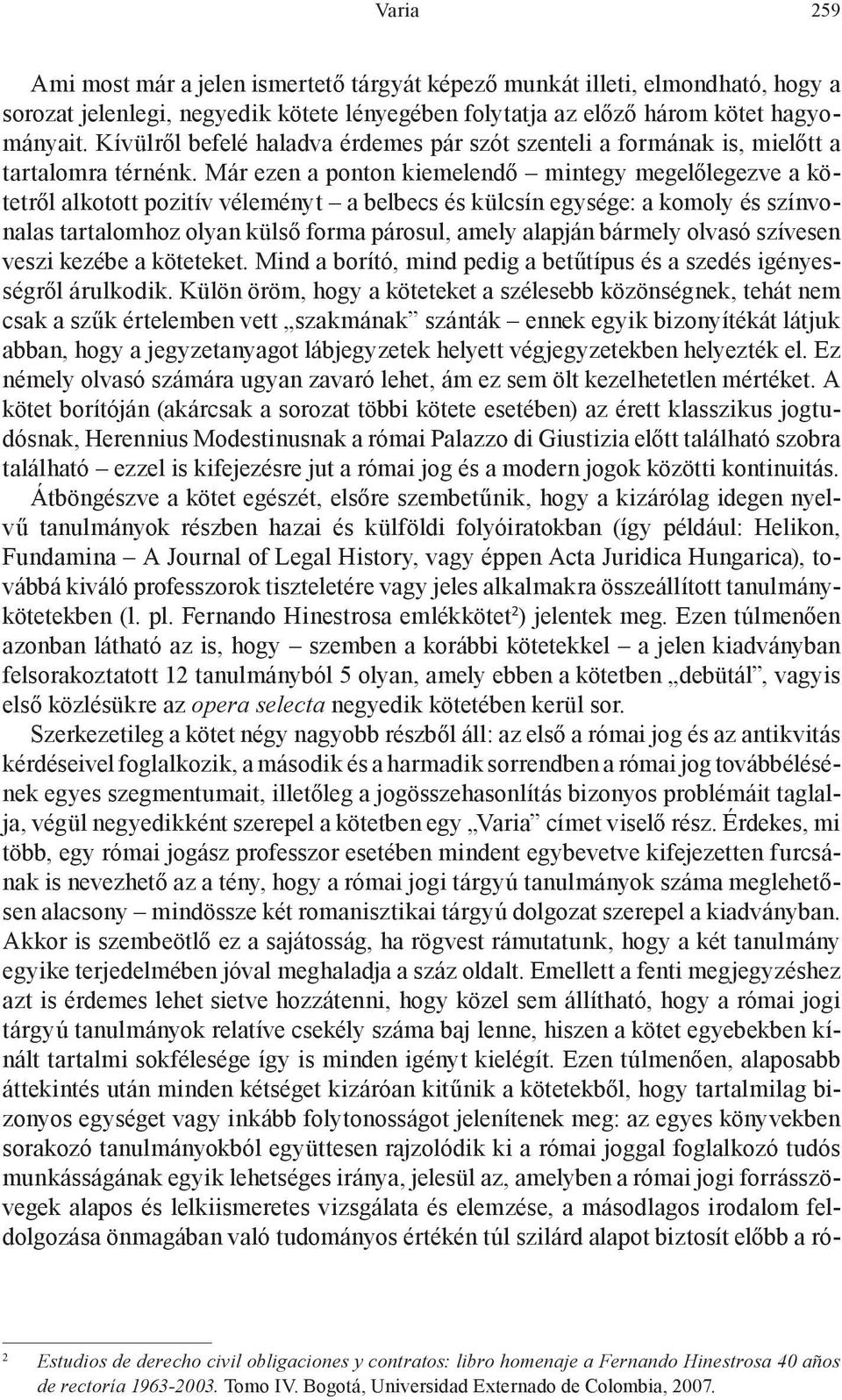 Már ezen a ponton kiemelendő mintegy megelőlegezve a kötetről alkotott pozitív véleményt a belbecs és külcsín egysége: a komoly és színvonalas tartalomhoz olyan külső forma párosul, amely alapján