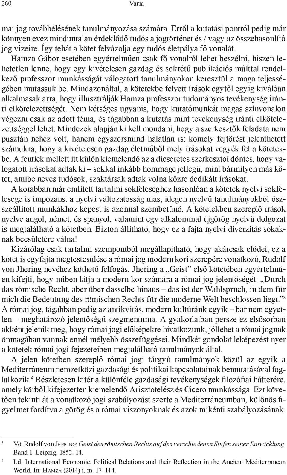 Hamza Gábor esetében egyértelműen csak fő vonalról lehet beszélni, hiszen lehetetlen lenne, hogy egy kivételesen gazdag és sokrétű publikációs múlttal rendelkező professzor munkásságát válogatott