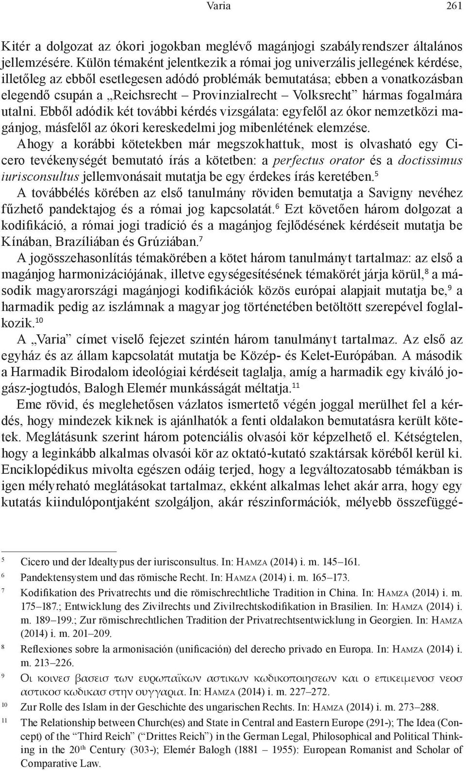 Volksrecht hármas fogalmára utalni. Ebből adódik két további kérdés vizsgálata: egyfelől az ókor nemzetközi magánjog, másfelől az ókori kereskedelmi jog mibenlétének elemzése.