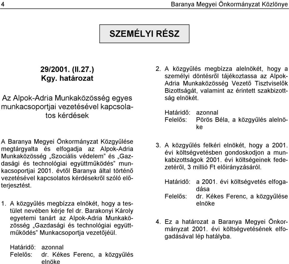 védelem és Gazdasági és technológiai együttműködés munkacsoportjai 2001. évtől Baranya által történő vezetésével kapcsolatos kérdésekről szóló előterjesztést. 1.