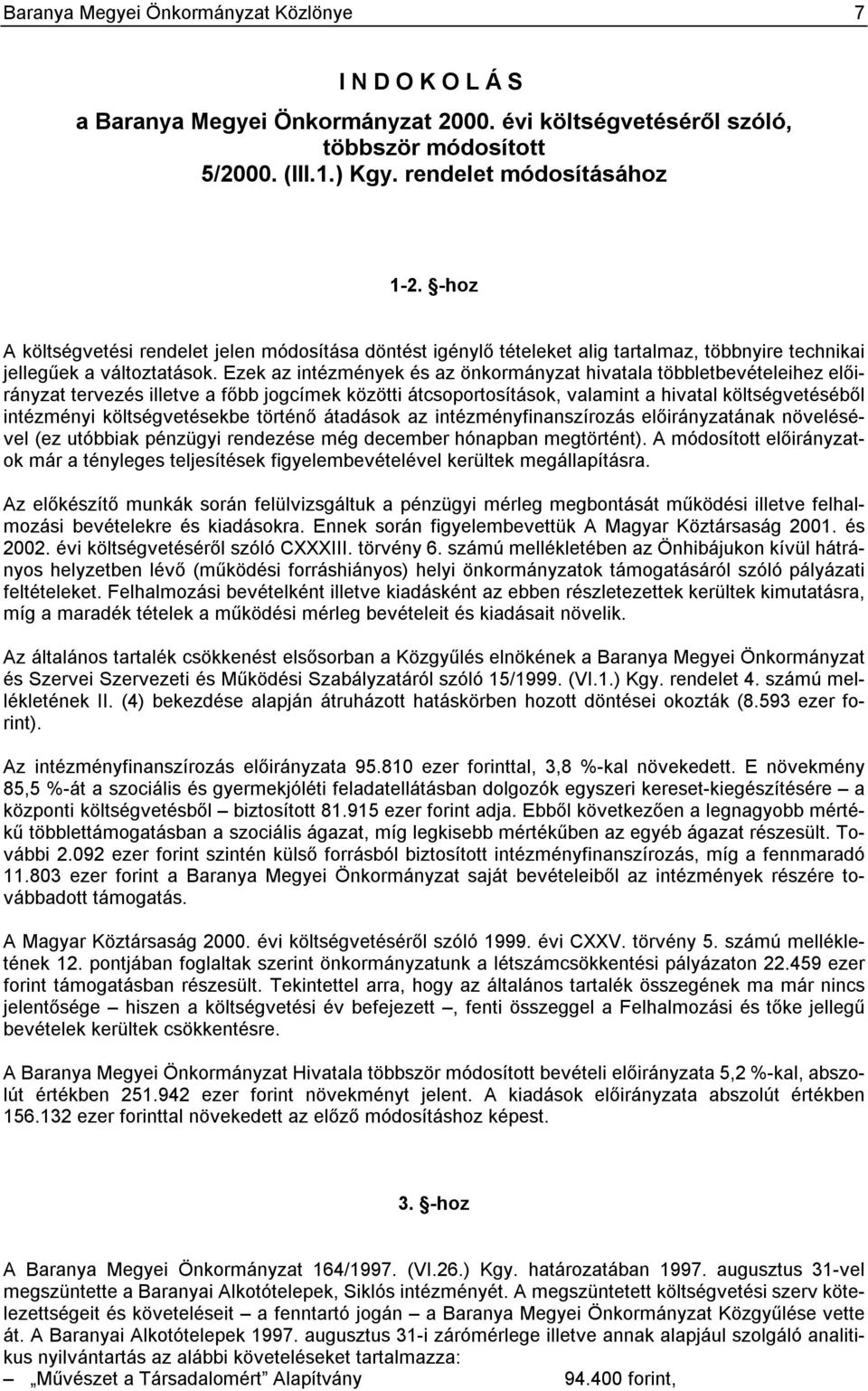 Ezek az intézmények és az önkormányzat hivatala többletbevételeihez tervezés illetve a főbb jogcímek közötti átcsoportosítások, valamint a hivatal költségvetéséből intézményi költségvetésekbe történő