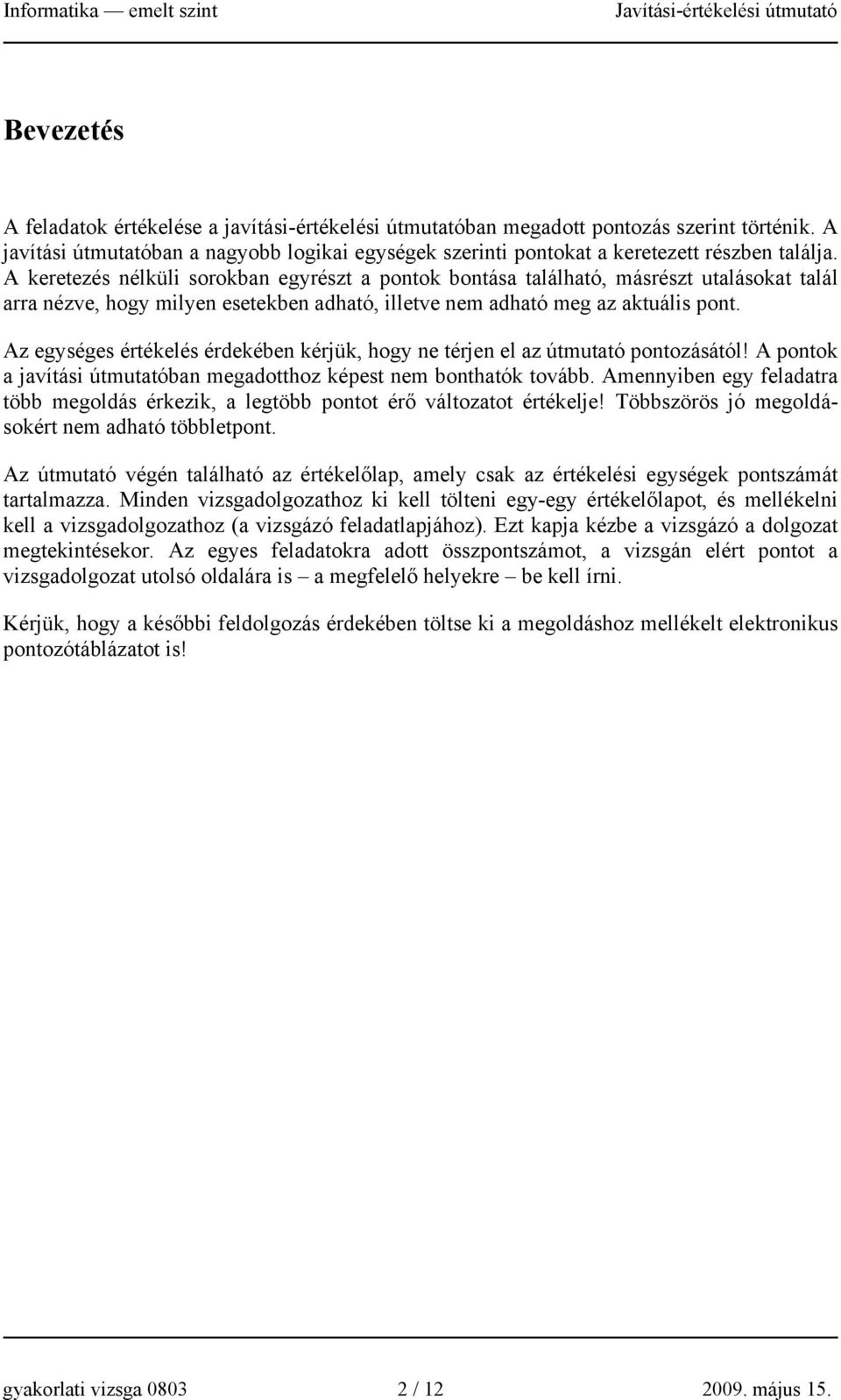 Az egységes értékelés érdekében kérjük, hogy ne térjen el az útmutató pontozásától! A pontok a javítási útmutatóban megadotthoz képest nem bonthatók tovább.